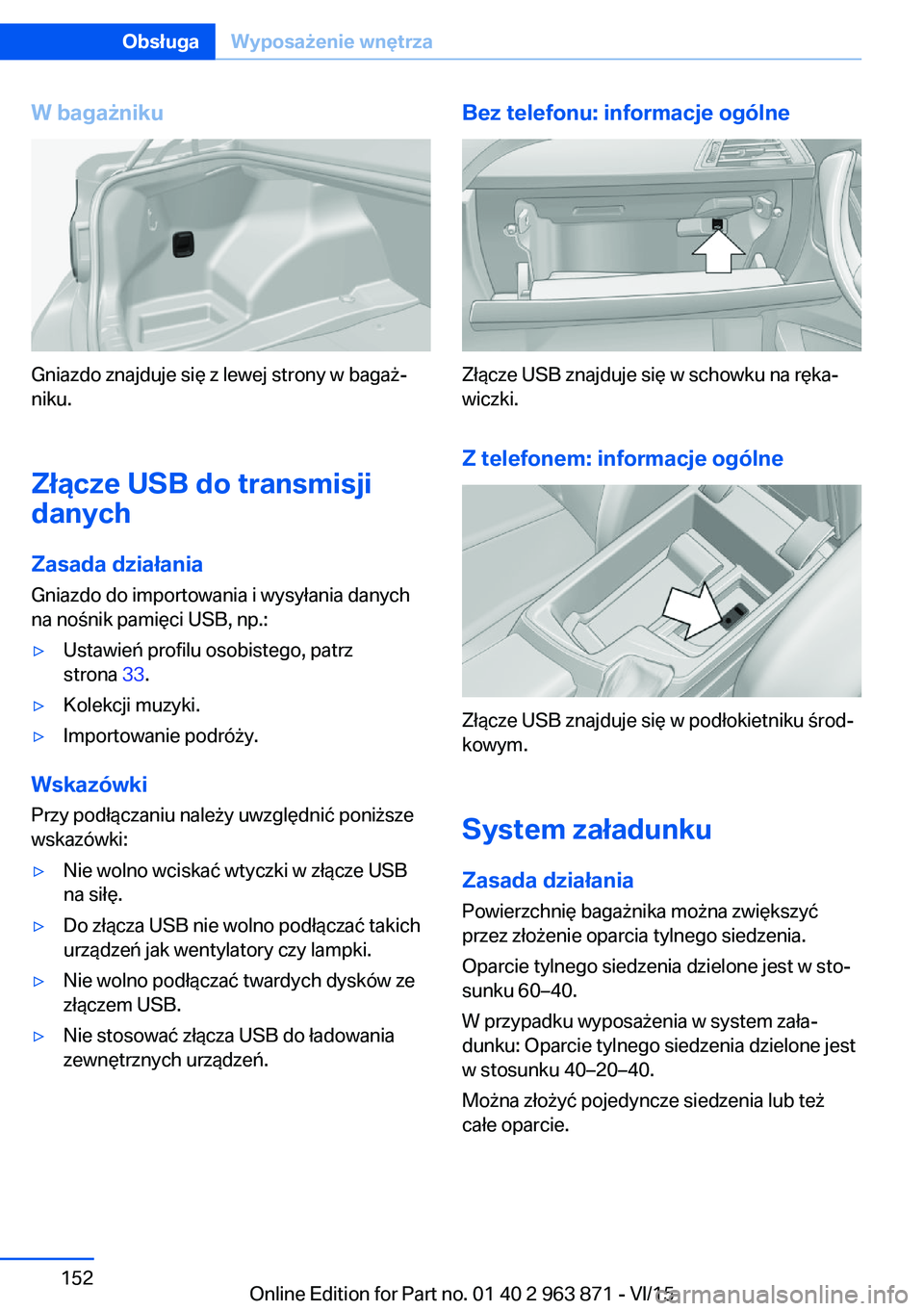 BMW 2 SERIES COUPE 2016  Instrukcja obsługi (in Polish) W bagażniku
Gniazdo znajduje się z lewej strony w bagaż‐
niku.
Złącze USB do transmisji
danych
Zasada działania Gniazdo do importowania i wysyłania danych
na nośnik pamięci USB, np.:
▷Ust
