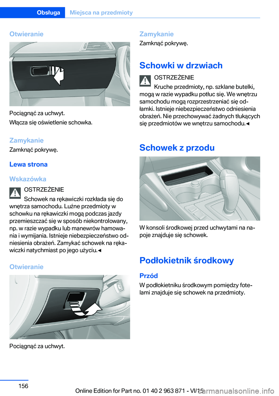 BMW 2 SERIES COUPE 2016  Instrukcja obsługi (in Polish) Otwieranie
Pociągnąć za uchwyt.
Włącza się oświetlenie schowka.
Zamykanie
Zamknąć pokrywę.
Lewa strona
Wskazówka OSTRZEŻENIE
Schowek na rękawiczki rozkłada się do
wnętrza samochodu. Lu
