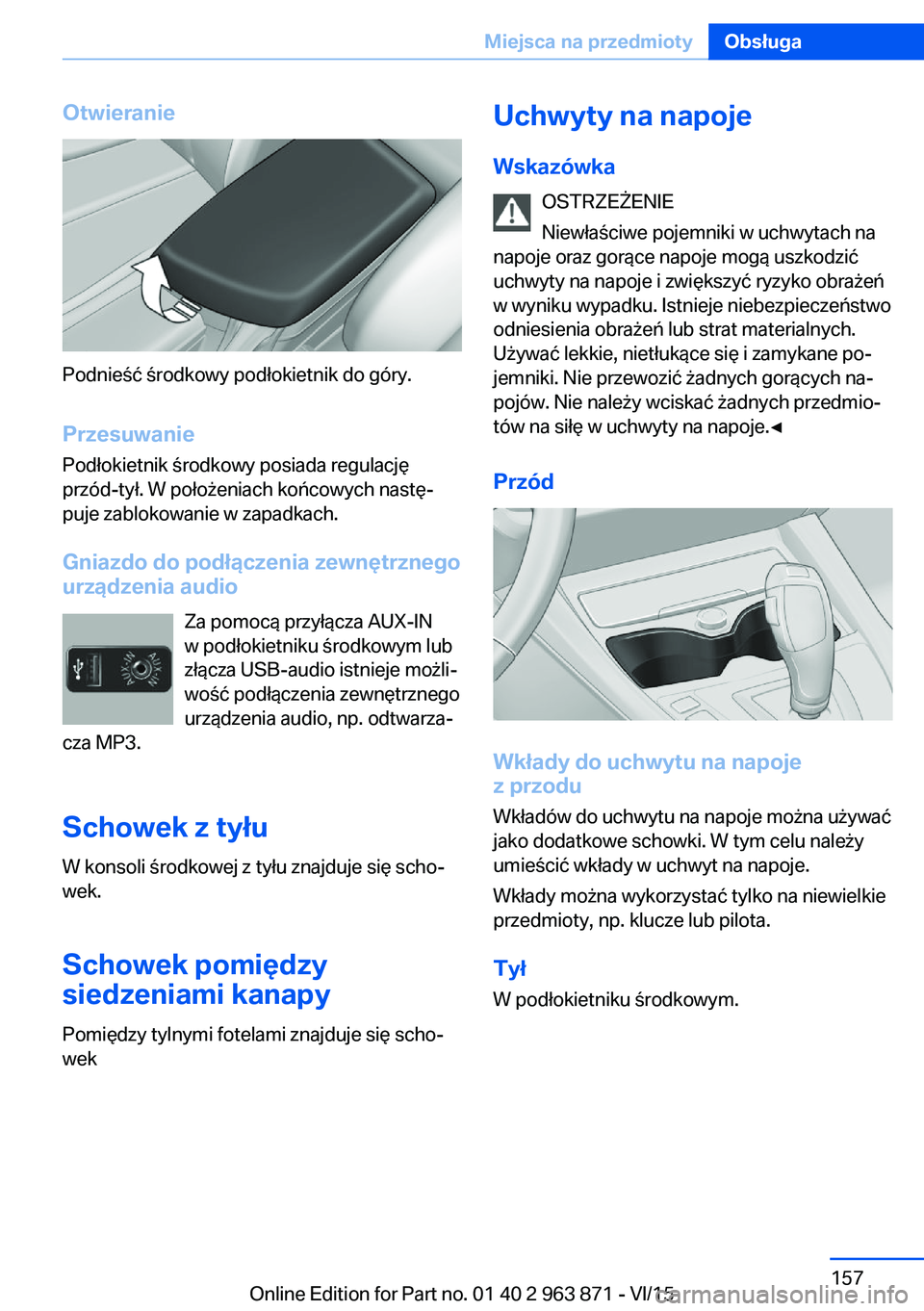 BMW 2 SERIES COUPE 2016  Instrukcja obsługi (in Polish) Otwieranie
Podnieść środkowy podłokietnik do góry.
Przesuwanie Podłokietnik środkowy posiada regulację
przód-tył. W położeniach końcowych nastę‐
puje zablokowanie w zapadkach.
Gniazdo 