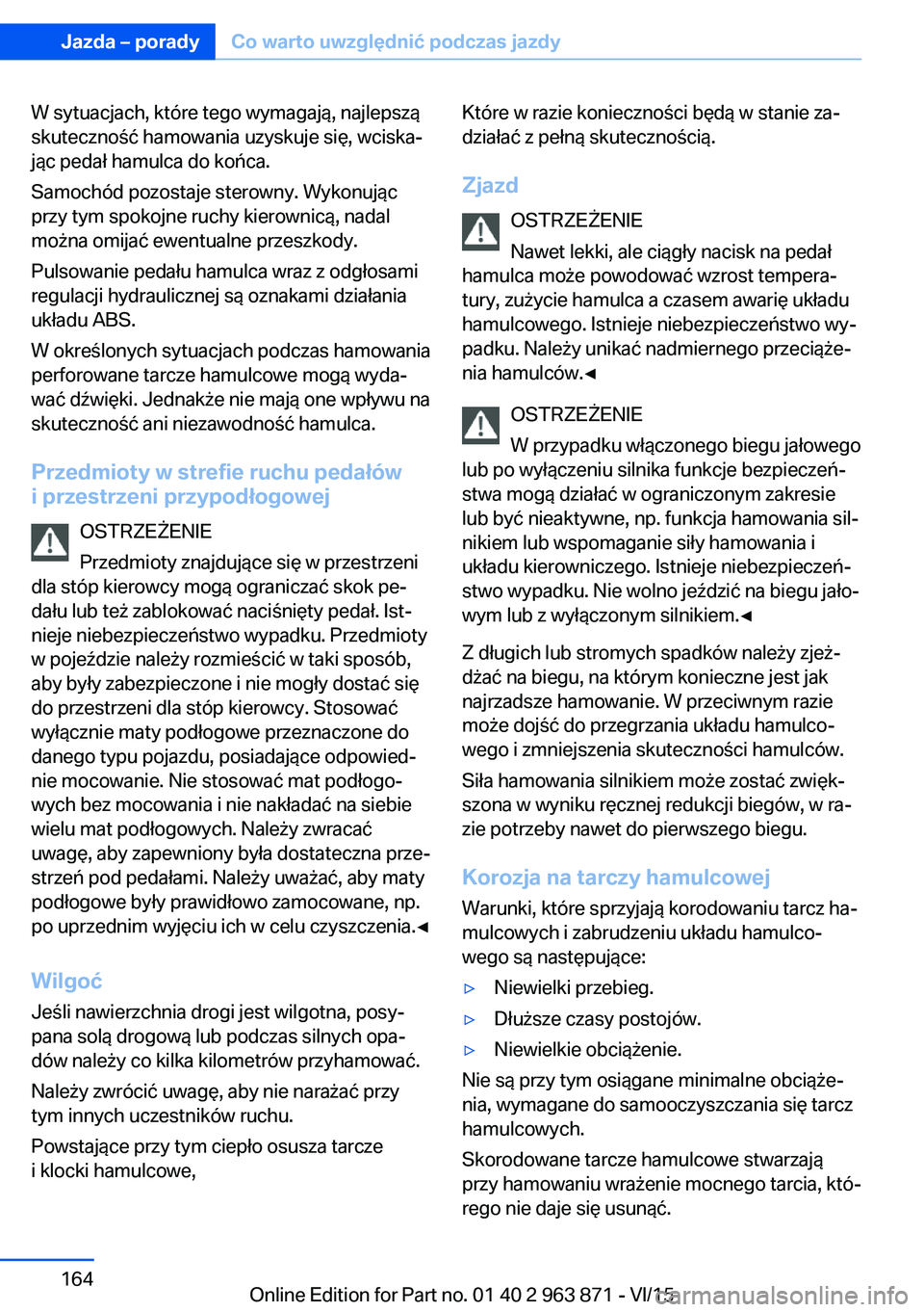 BMW 2 SERIES COUPE 2016  Instrukcja obsługi (in Polish) W sytuacjach, które tego wymagają, najlepszą
skuteczność hamowania uzyskuje się, wciska‐
jąc pedał hamulca do końca.
Samochód pozostaje sterowny. Wykonując
przy tym spokojne ruchy kierown