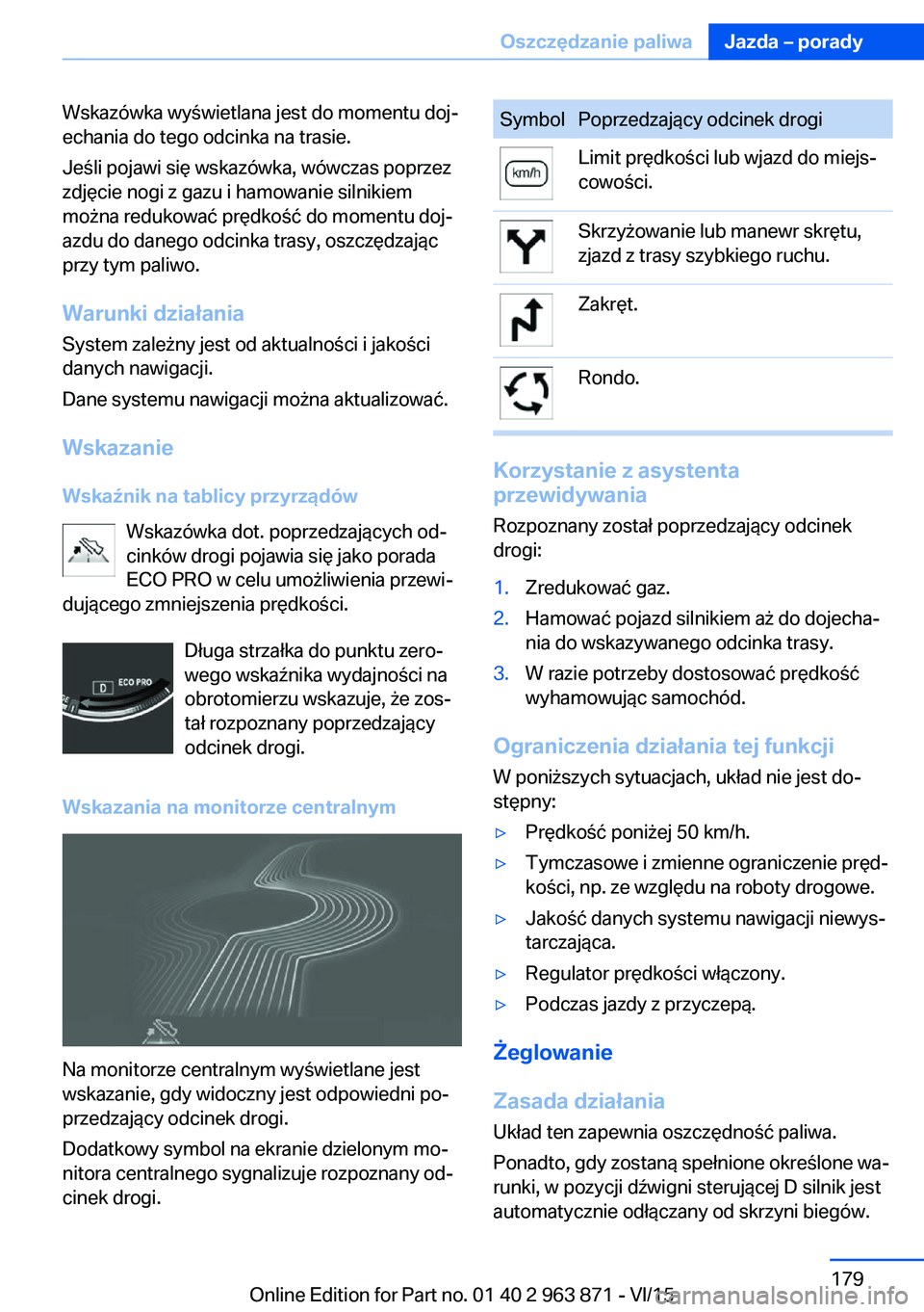 BMW 2 SERIES COUPE 2016  Instrukcja obsługi (in Polish) Wskazówka wyświetlana jest do momentu doj‐
echania do tego odcinka na trasie.
Jeśli pojawi się wskazówka, wówczas poprzez
zdjęcie nogi z gazu i hamowanie silnikiem
można redukować prędkoś