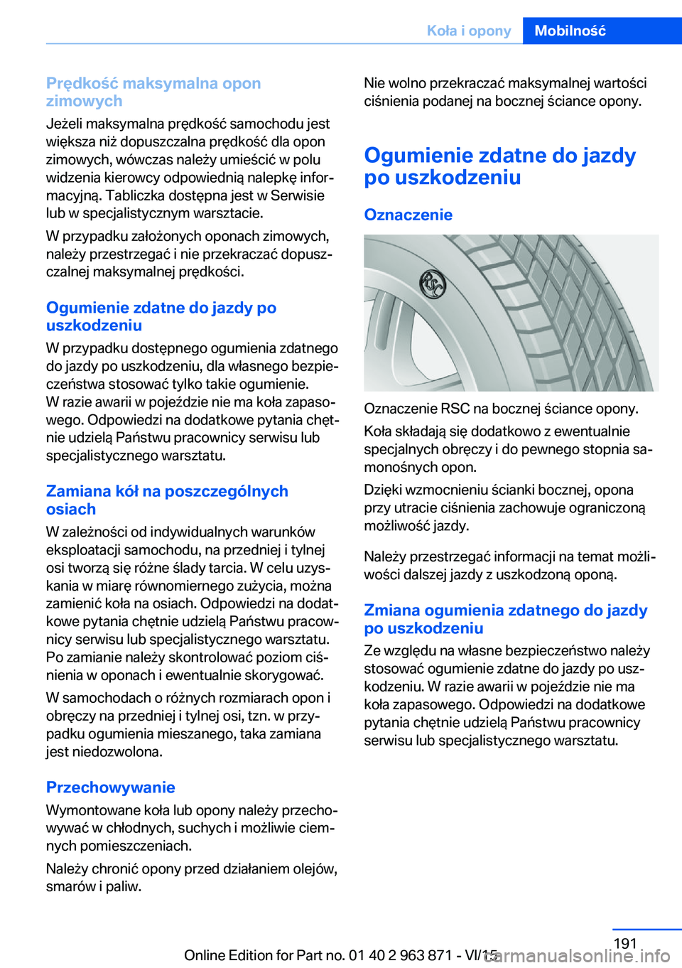 BMW 2 SERIES COUPE 2016 Instrukcja obsługi (in Polish) Prędkość maksymalna opon
zimowych
Jeżeli maksymalna prędkość samochodu jest
większa niż dopuszczalna prędkość dla opon
zimowych, wówczas należy umieścić w polu
widzenia kierowcy odpowi BMW 2 SERIES COUPE 2016 Instrukcja obsługi (in Polish) Prędkość maksymalna opon
zimowych
Jeżeli maksymalna prędkość samochodu jest
większa niż dopuszczalna prędkość dla opon
zimowych, wówczas należy umieścić w polu
widzenia kierowcy odpowi