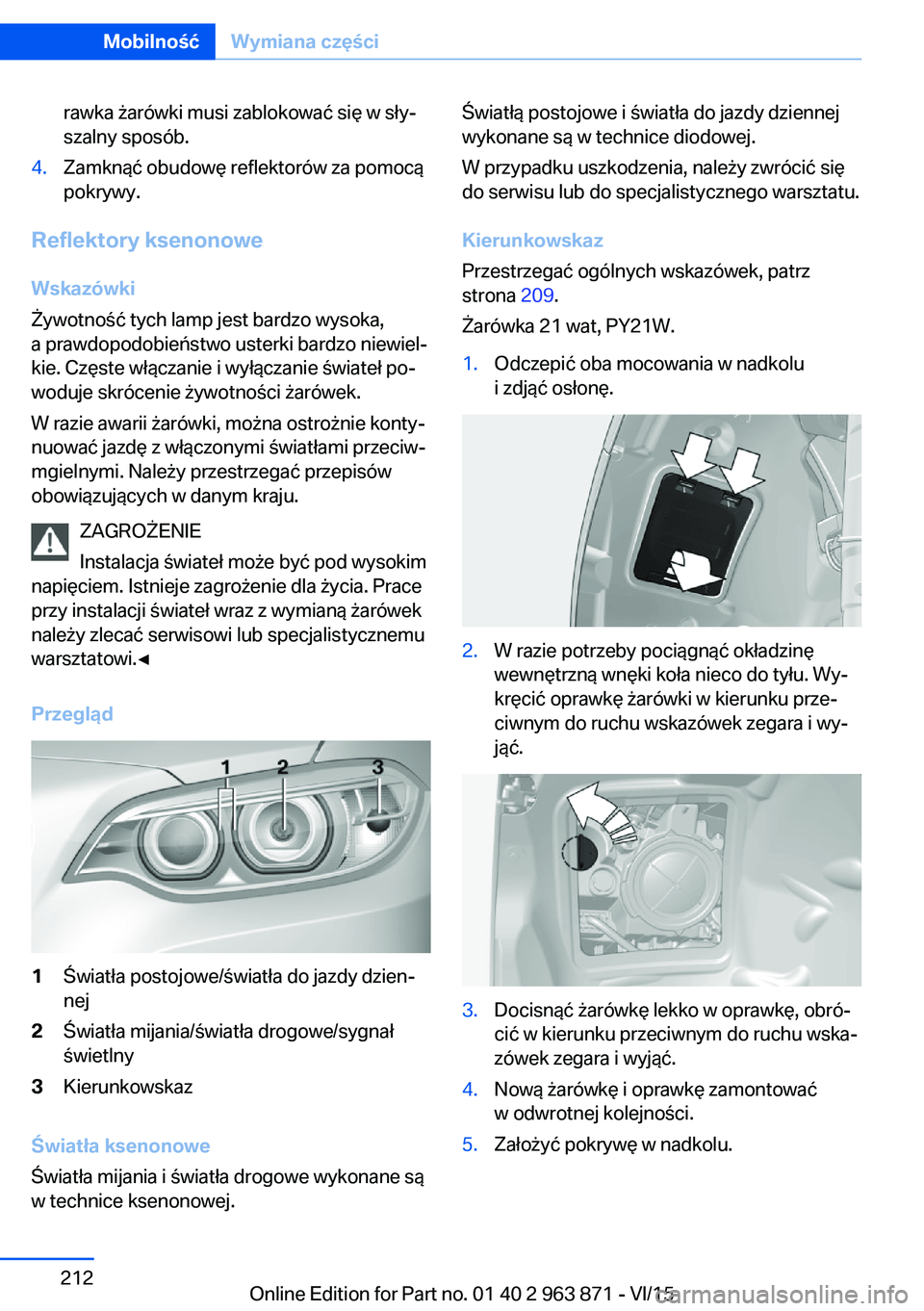 BMW 2 SERIES COUPE 2016  Instrukcja obsługi (in Polish) rawka żarówki musi zablokować się w sły‐
szalny sposób.4.Zamknąć obudowę reflektorów za pomocą
pokrywy.
Reflektory ksenonowe
Wskazówki
Żywotność tych lamp jest bardzo wysoka,
a prawdo
