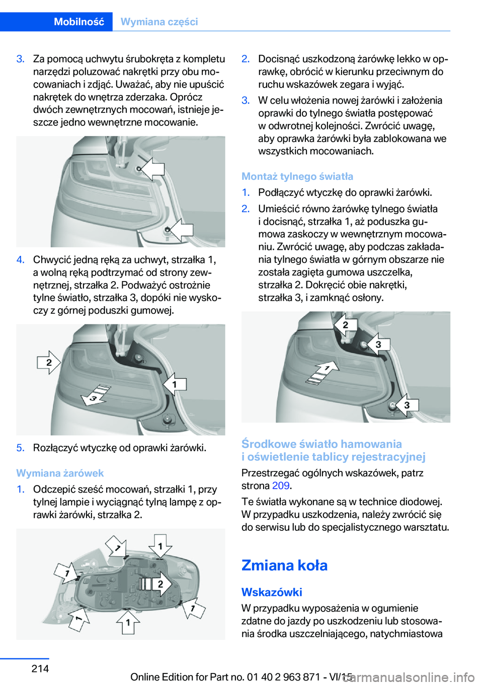 BMW 2 SERIES COUPE 2016  Instrukcja obsługi (in Polish) 3.Za pomocą uchwytu śrubokręta z kompletu
narzędzi poluzować nakrętki przy obu mo‐
cowaniach i zdjąć. Uważać, aby nie upuścić
nakrętek do wnętrza zderzaka. Oprócz
dwóch zewnętrznych