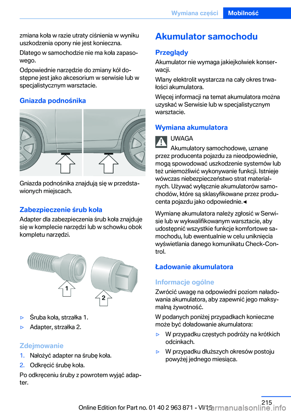 BMW 2 SERIES COUPE 2016  Instrukcja obsługi (in Polish) zmiana koła w razie utraty ciśnienia w wyniku
uszkodzenia opony nie jest konieczna.
Dlatego w samochodzie nie ma koła zapaso‐
wego.
Odpowiednie narzędzie do zmiany kół do‐
stępne jest jako 