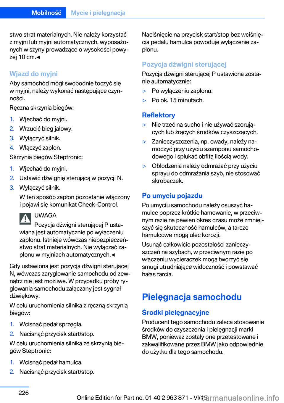 BMW 2 SERIES COUPE 2016  Instrukcja obsługi (in Polish) stwo strat materialnych. Nie należy korzystać
z myjni lub myjni automatycznych, wyposażo‐
nych w szyny prowadzące o wysokości powy‐
żej 10 cm.◀
Wjazd do myjni Aby samochód mógł swobodni