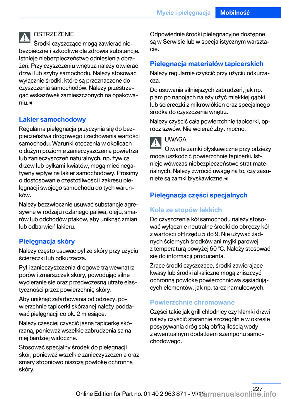 BMW 2 SERIES COUPE 2016  Instrukcja obsługi (in Polish) OSTRZEŻENIE
Środki czyszczące mogą zawierać nie‐
bezpieczne i szkodliwe dla zdrowia substancje.
Istnieje niebezpieczeństwo odniesienia obra‐
żeń. Przy czyszczeniu wnętrza należy otwiera