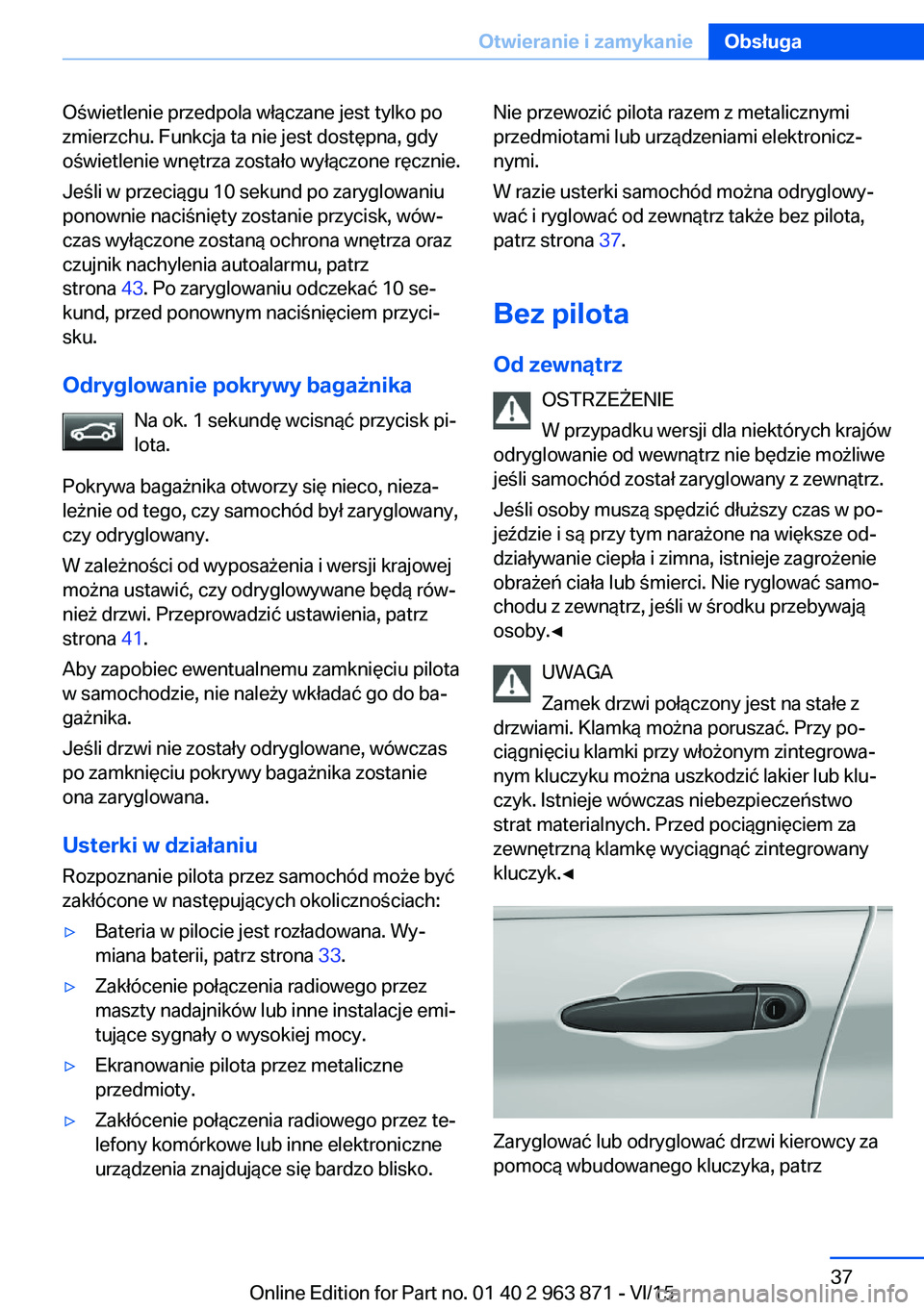 BMW 2 SERIES COUPE 2016 Instrukcja obsługi (in Polish) Oświetlenie przedpola włączane jest tylko po
zmierzchu. Funkcja ta nie jest dostępna, gdy
oświetlenie wnętrza zostało wyłączone ręcznie.
Jeśli w przeciągu 10 sekund po zaryglowaniu
ponowni BMW 2 SERIES COUPE 2016 Instrukcja obsługi (in Polish) Oświetlenie przedpola włączane jest tylko po
zmierzchu. Funkcja ta nie jest dostępna, gdy
oświetlenie wnętrza zostało wyłączone ręcznie.
Jeśli w przeciągu 10 sekund po zaryglowaniu
ponowni