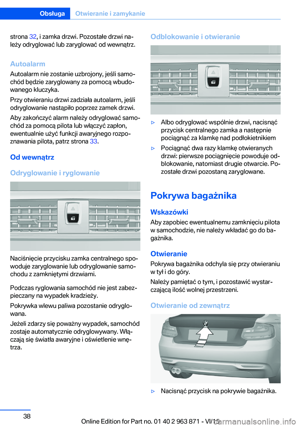 BMW 2 SERIES COUPE 2016 Instrukcja obsługi (in Polish) strona 32, i zamka drzwi. Pozostałe drzwi na‐
leży odryglować lub zaryglować od wewnątrz.
Autoalarm Autoalarm nie zostanie uzbrojony, jeśli samo‐
chód będzie zaryglowany za pomocą wbudo BMW 2 SERIES COUPE 2016 Instrukcja obsługi (in Polish) strona 32, i zamka drzwi. Pozostałe drzwi na‐
leży odryglować lub zaryglować od wewnątrz.
Autoalarm Autoalarm nie zostanie uzbrojony, jeśli samo‐
chód będzie zaryglowany za pomocą wbudo