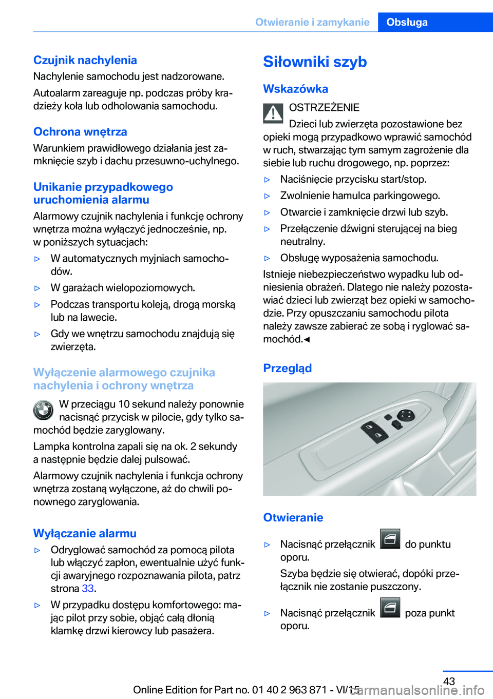 BMW 2 SERIES COUPE 2016  Instrukcja obsługi (in Polish) Czujnik nachyleniaNachylenie samochodu jest nadzorowane.
Autoalarm zareaguje np. podczas próby kra‐
dzieży koła lub odholowania samochodu.
Ochrona wnętrza Warunkiem prawidłowego działania jest