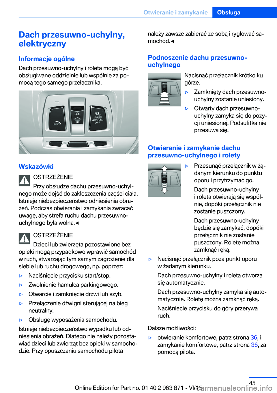 BMW 2 SERIES COUPE 2016  Instrukcja obsługi (in Polish) Dach przesuwno-uchylny,
elektryczny
Informacje ogólne
Dach przesuwno-uchylny i roleta mogą być
obsługiwane oddzielnie lub wspólnie za po‐
mocą tego samego przełącznika.
Wskazówki
OSTRZEŻEN