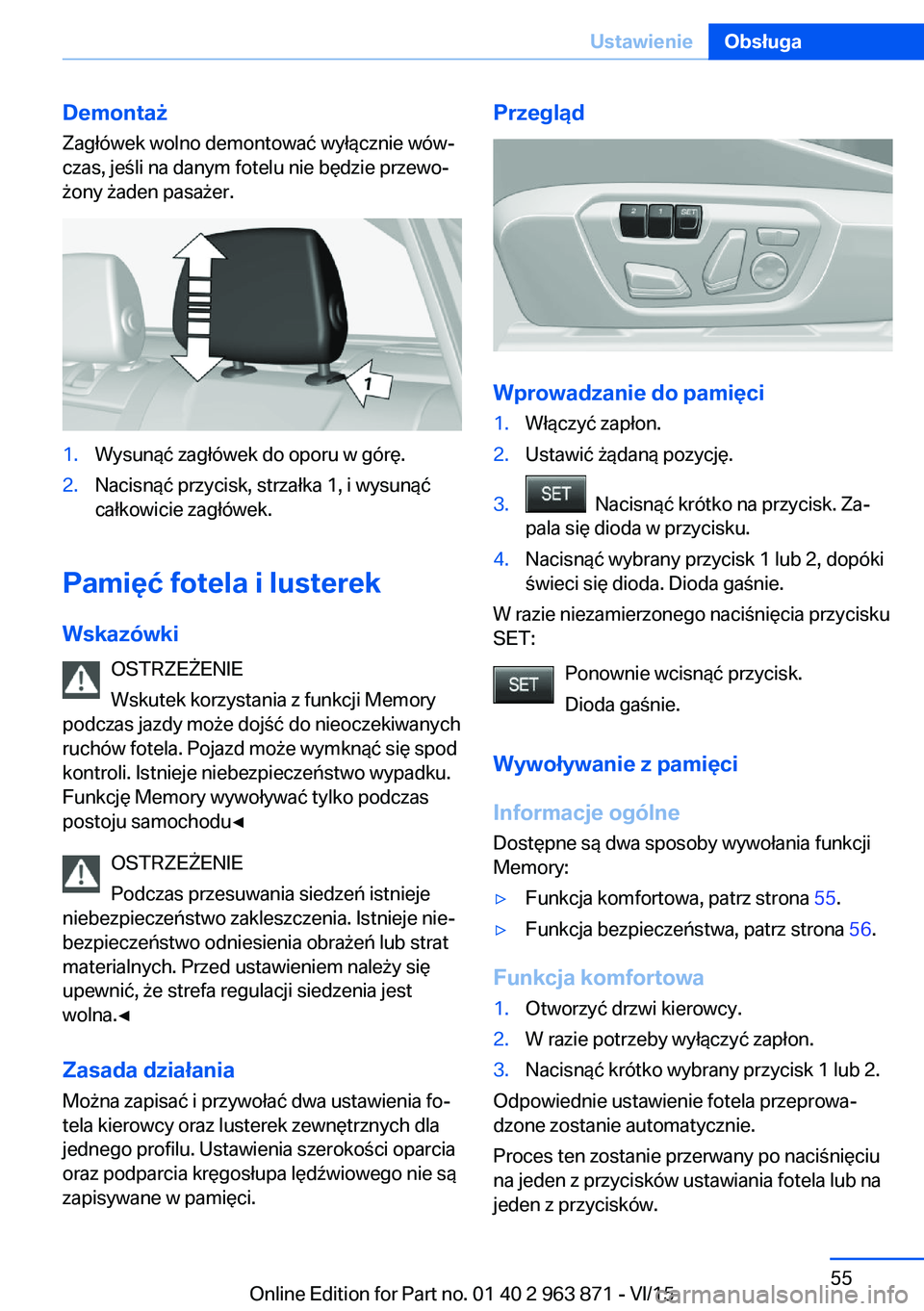 BMW 2 SERIES COUPE 2016 Instrukcja obsługi (in Polish) DemontażZagłówek wolno demontować wyłącznie wów‐
czas, jeśli na danym fotelu nie będzie przewo‐
żony żaden pasażer.1.Wysunąć zagłówek do oporu w górę.2.Nacisnąć przycisk, strza BMW 2 SERIES COUPE 2016 Instrukcja obsługi (in Polish) DemontażZagłówek wolno demontować wyłącznie wów‐
czas, jeśli na danym fotelu nie będzie przewo‐
żony żaden pasażer.1.Wysunąć zagłówek do oporu w górę.2.Nacisnąć przycisk, strza