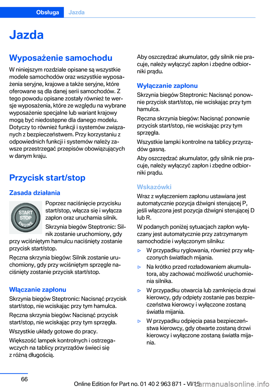 BMW 2 SERIES COUPE 2016 Instrukcja obsługi (in Polish) JazdaWyposażenie samochodu
W niniejszym rozdziale opisane są wszystkie
modele samochodów oraz wszystkie wyposa‐
żenia seryjne, krajowe a także seryjne, które
oferowane są dla danej serii samo BMW 2 SERIES COUPE 2016 Instrukcja obsługi (in Polish) JazdaWyposażenie samochodu
W niniejszym rozdziale opisane są wszystkie
modele samochodów oraz wszystkie wyposa‐
żenia seryjne, krajowe a także seryjne, które
oferowane są dla danej serii samo