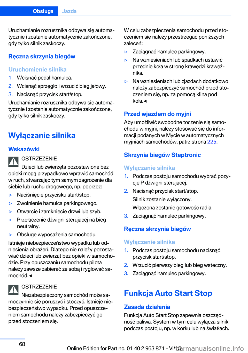 BMW 2 SERIES COUPE 2016 Instrukcja obsługi (in Polish) Uruchamianie rozrusznika odbywa się automa‐
tycznie i zostanie automatycznie zakończone,
gdy tylko silnik zaskoczy.
Ręczna skrzynia biegów
Uruchomienie silnika1.Wcisnąć pedał hamulca.2.Wcisn BMW 2 SERIES COUPE 2016 Instrukcja obsługi (in Polish) Uruchamianie rozrusznika odbywa się automa‐
tycznie i zostanie automatycznie zakończone,
gdy tylko silnik zaskoczy.
Ręczna skrzynia biegów
Uruchomienie silnika1.Wcisnąć pedał hamulca.2.Wcisn