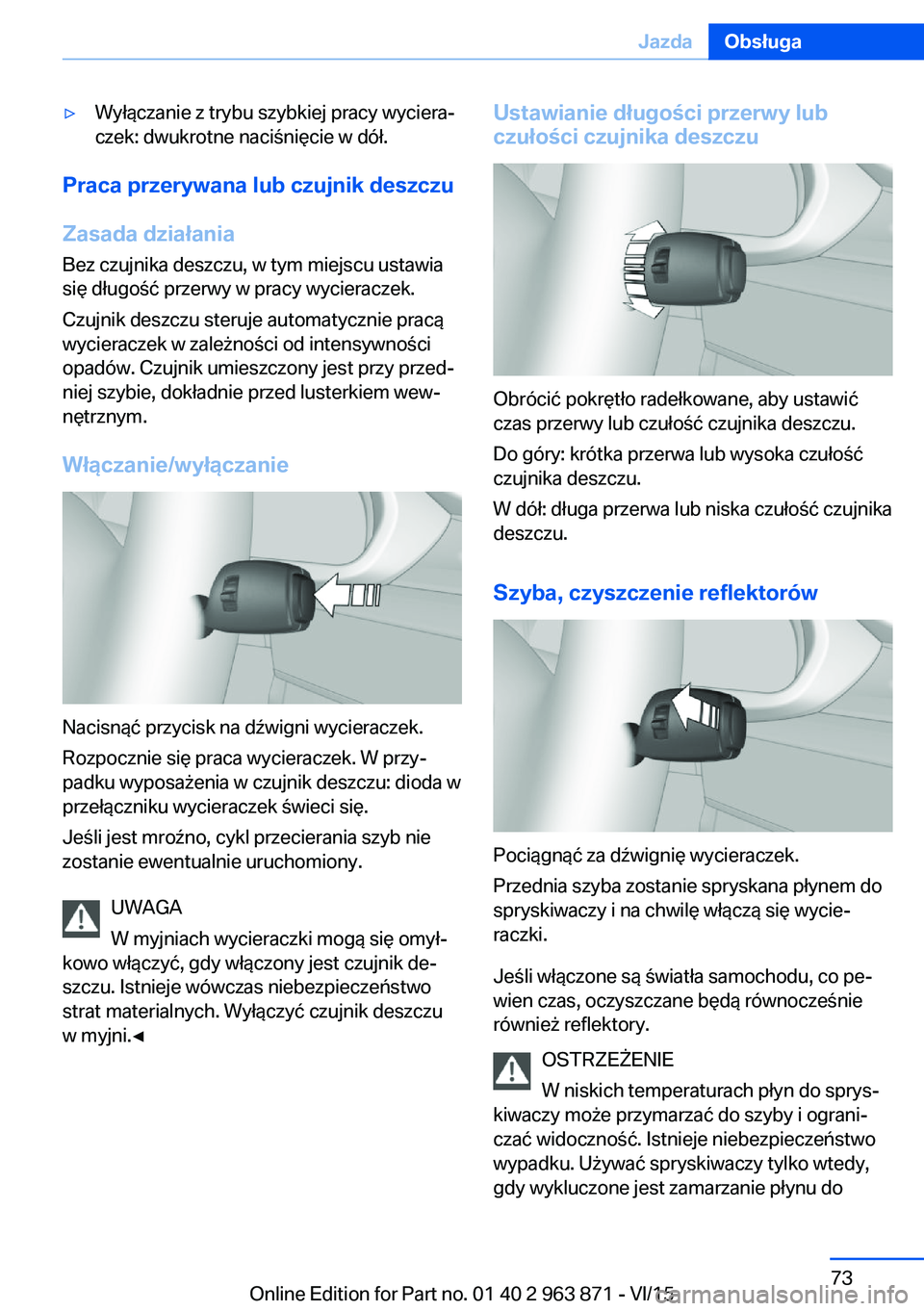 BMW 2 SERIES COUPE 2016 Instrukcja obsługi (in Polish) ▷Wyłączanie z trybu szybkiej pracy wyciera‐
czek: dwukrotne naciśnięcie w dół.
Praca przerywana lub czujnik deszczu
Zasada działania
Bez czujnika deszczu, w tym miejscu ustawia
się długo BMW 2 SERIES COUPE 2016 Instrukcja obsługi (in Polish) ▷Wyłączanie z trybu szybkiej pracy wyciera‐
czek: dwukrotne naciśnięcie w dół.
Praca przerywana lub czujnik deszczu
Zasada działania
Bez czujnika deszczu, w tym miejscu ustawia
się długo