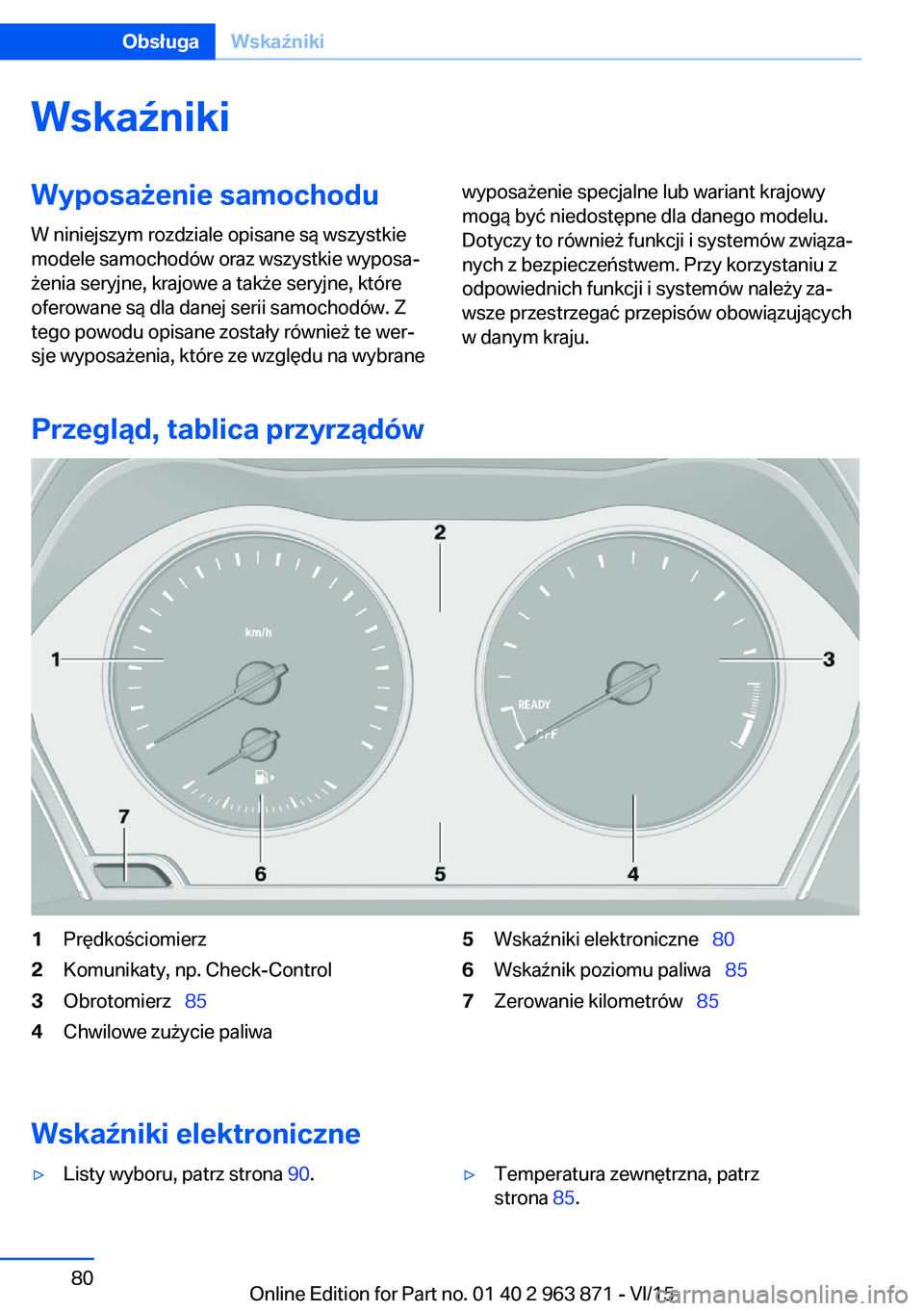 BMW 2 SERIES COUPE 2016 Instrukcja obsługi (in Polish) WskaźnikiWyposażenie samochodu
W niniejszym rozdziale opisane są wszystkie
modele samochodów oraz wszystkie wyposa‐
żenia seryjne, krajowe a także seryjne, które
oferowane są dla danej serii BMW 2 SERIES COUPE 2016 Instrukcja obsługi (in Polish) WskaźnikiWyposażenie samochodu
W niniejszym rozdziale opisane są wszystkie
modele samochodów oraz wszystkie wyposa‐
żenia seryjne, krajowe a także seryjne, które
oferowane są dla danej serii