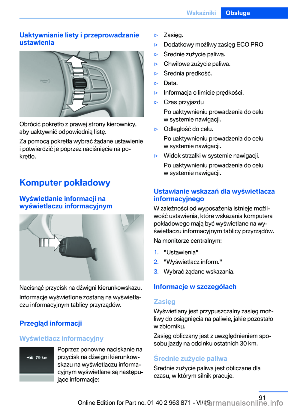 BMW 2 SERIES COUPE 2016 Instrukcja obsługi (in Polish) Uaktywnianie listy i przeprowadzanie
ustawienia
Obrócić pokrętło z prawej strony kierownicy,
aby uaktywnić odpowiednią listę.
Za pomocą pokrętła wybrać żądane ustawienie
i potwierdzić je BMW 2 SERIES COUPE 2016 Instrukcja obsługi (in Polish) Uaktywnianie listy i przeprowadzanie
ustawienia
Obrócić pokrętło z prawej strony kierownicy,
aby uaktywnić odpowiednią listę.
Za pomocą pokrętła wybrać żądane ustawienie
i potwierdzić je