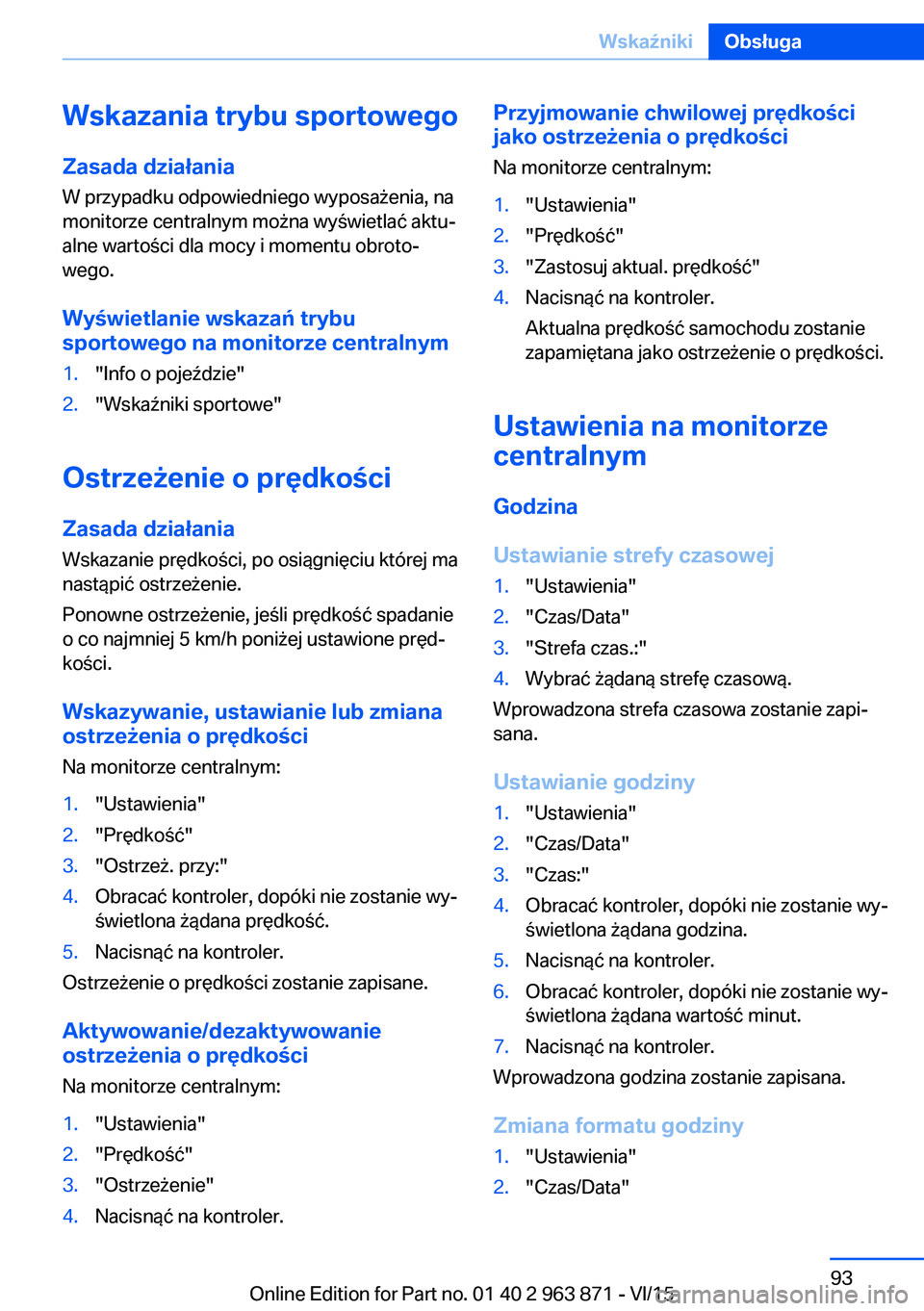 BMW 2 SERIES COUPE 2016 Instrukcja obsługi (in Polish) Wskazania trybu sportowegoZasada działania
W przypadku odpowiedniego wyposażenia, na
monitorze centralnym można wyświetlać aktu‐
alne wartości dla mocy i momentu obroto‐
wego.
Wyświetlanie BMW 2 SERIES COUPE 2016 Instrukcja obsługi (in Polish) Wskazania trybu sportowegoZasada działania
W przypadku odpowiedniego wyposażenia, na
monitorze centralnym można wyświetlać aktu‐
alne wartości dla mocy i momentu obroto‐
wego.
Wyświetlanie