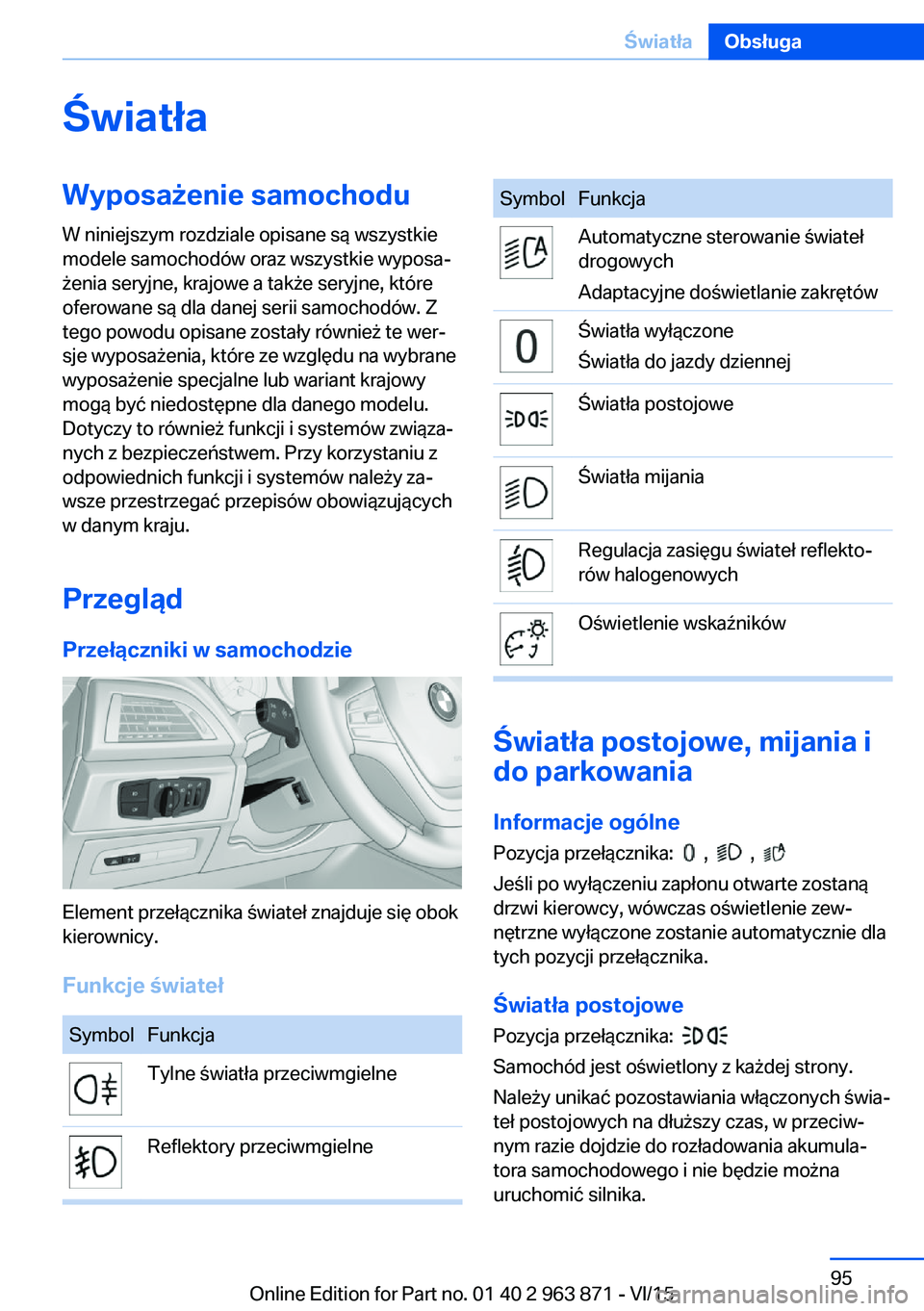 BMW 2 SERIES COUPE 2016 Instrukcja obsługi (in Polish) ŚwiatłaWyposażenie samochoduW niniejszym rozdziale opisane są wszystkie
modele samochodów oraz wszystkie wyposa‐
żenia seryjne, krajowe a także seryjne, które
oferowane są dla danej serii s BMW 2 SERIES COUPE 2016 Instrukcja obsługi (in Polish) ŚwiatłaWyposażenie samochoduW niniejszym rozdziale opisane są wszystkie
modele samochodów oraz wszystkie wyposa‐
żenia seryjne, krajowe a także seryjne, które
oferowane są dla danej serii s