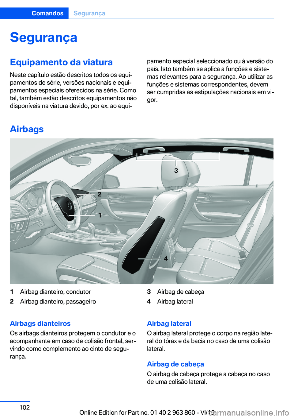 BMW 2 SERIES COUPE 2016 Manual do condutor (in Portuguese) SegurançaEquipamento da viaturaNeste capítulo estão descritos todos os equi‐
pamentos de série, versões nacionais e equi‐
pamentos especiais oferecidos na série. Como
tal, também estão des BMW 2 SERIES COUPE 2016 Manual do condutor (in Portuguese) SegurançaEquipamento da viaturaNeste capítulo estão descritos todos os equi‐
pamentos de série, versões nacionais e equi‐
pamentos especiais oferecidos na série. Como
tal, também estão des