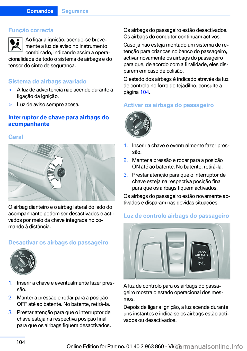BMW 2 SERIES COUPE 2016 Manual do condutor (in Portuguese) Função correctaAo ligar a ignição, acende-se breve‐
mente a luz de aviso no instrumento
combinado, indicando assim a opera‐
cionalidade de todo o sistema de airbags e do
tensor do cinto de seg BMW 2 SERIES COUPE 2016 Manual do condutor (in Portuguese) Função correctaAo ligar a ignição, acende-se breve‐
mente a luz de aviso no instrumento
combinado, indicando assim a opera‐
cionalidade de todo o sistema de airbags e do
tensor do cinto de seg