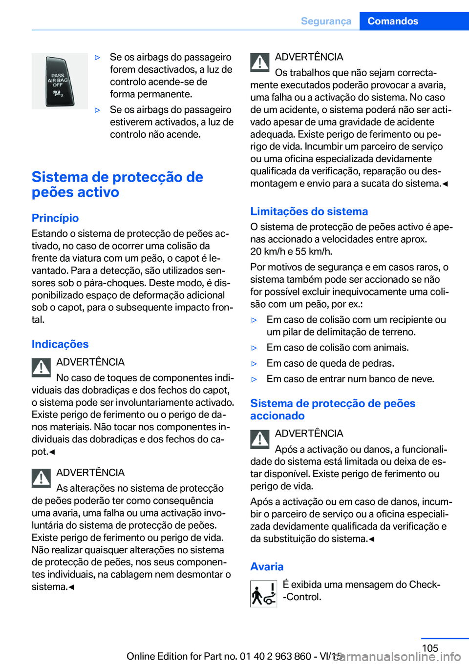 BMW 2 SERIES COUPE 2016 Manual do condutor (in Portuguese) ▷Se os airbags do passageiro
forem desactivados, a luz de
controlo acende-se de
forma permanente.▷Se os airbags do passageiro
estiverem activados, a luz de
controlo não acende.
Sistema de protec BMW 2 SERIES COUPE 2016 Manual do condutor (in Portuguese) ▷Se os airbags do passageiro
forem desactivados, a luz de
controlo acende-se de
forma permanente.▷Se os airbags do passageiro
estiverem activados, a luz de
controlo não acende.
Sistema de protec