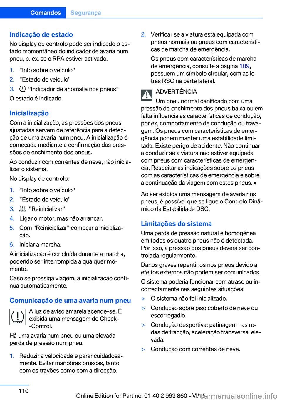 BMW 2 SERIES COUPE 2016 Manual do condutor (in Portuguese) Indicação de estado
No display de controlo pode ser indicado o es‐
tado momentâneo do indicador de avaria num
pneu, p. ex. se o RPA estiver activado.1."Info sobre o veículo"2."Estado BMW 2 SERIES COUPE 2016 Manual do condutor (in Portuguese) Indicação de estado
No display de controlo pode ser indicado o es‐
tado momentâneo do indicador de avaria num
pneu, p. ex. se o RPA estiver activado.1."Info sobre o veículo"2."Estado