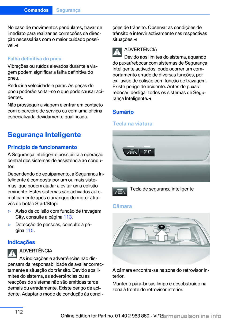 BMW 2 SERIES COUPE 2016 Manual do condutor (in Portuguese) No caso de movimentos pendulares, travar de
imediato para realizar as correcções da direc‐
ção necessárias com o maior cuidado possí‐
vel.◀
Falha definitiva do pneu
Vibrações ou ruídos BMW 2 SERIES COUPE 2016 Manual do condutor (in Portuguese) No caso de movimentos pendulares, travar de
imediato para realizar as correcções da direc‐
ção necessárias com o maior cuidado possí‐
vel.◀
Falha definitiva do pneu
Vibrações ou ruídos