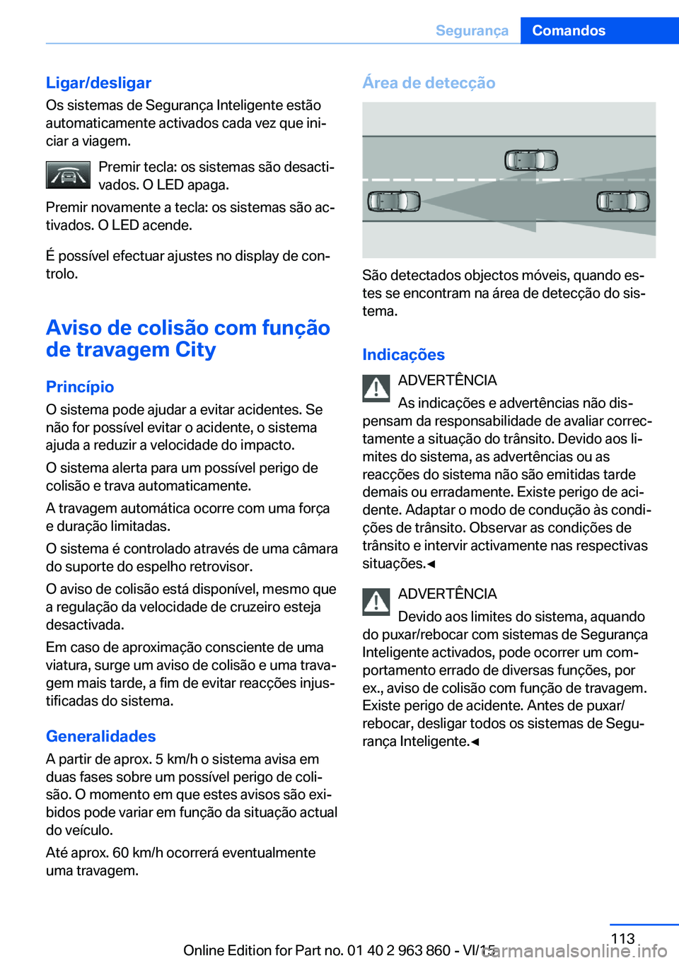 BMW 2 SERIES COUPE 2016 Manual do condutor (in Portuguese) Ligar/desligar
Os sistemas de Segurança Inteligente estão
automaticamente activados cada vez que ini‐
ciar a viagem.
Premir tecla: os sistemas são desacti‐
vados. O LED apaga.
Premir novamente BMW 2 SERIES COUPE 2016 Manual do condutor (in Portuguese) Ligar/desligar
Os sistemas de Segurança Inteligente estão
automaticamente activados cada vez que ini‐
ciar a viagem.
Premir tecla: os sistemas são desacti‐
vados. O LED apaga.
Premir novamente