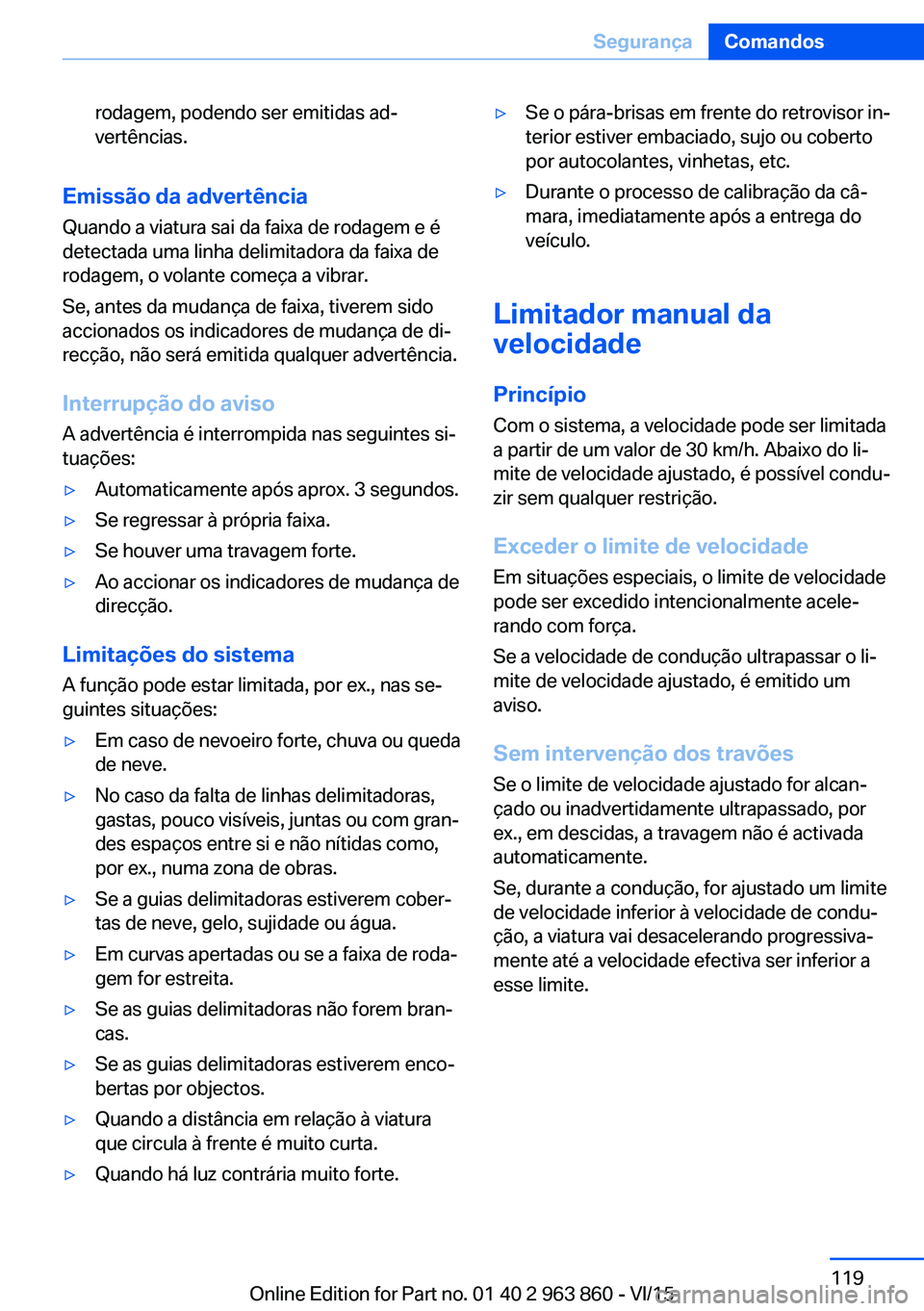 BMW 2 SERIES COUPE 2016 Manual do condutor (in Portuguese) rodagem, podendo ser emitidas ad‐
vertências.
Emissão da advertência
Quando a viatura sai da faixa de rodagem e é
detectada uma linha delimitadora da faixa de
rodagem, o volante começa a vibrar BMW 2 SERIES COUPE 2016 Manual do condutor (in Portuguese) rodagem, podendo ser emitidas ad‐
vertências.
Emissão da advertência
Quando a viatura sai da faixa de rodagem e é
detectada uma linha delimitadora da faixa de
rodagem, o volante começa a vibrar