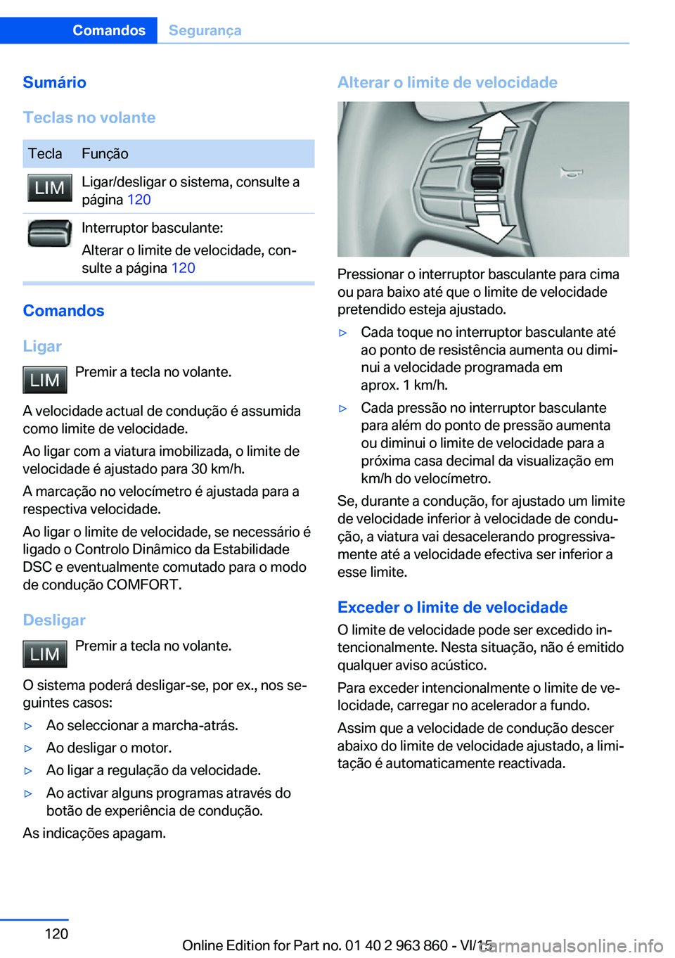 BMW 2 SERIES COUPE 2016 Manual do condutor (in Portuguese) Sumário
Teclas no volanteTeclaFunçãoLigar/desligar o sistema, consulte a
página 120Interruptor basculante:
Alterar o limite de velocidade, con‐
sulte a página 120
Comandos
Ligar Premir a tecl BMW 2 SERIES COUPE 2016 Manual do condutor (in Portuguese) Sumário
Teclas no volanteTeclaFunçãoLigar/desligar o sistema, consulte a
página 120Interruptor basculante:
Alterar o limite de velocidade, con‐
sulte a página 120
Comandos
Ligar Premir a tecl