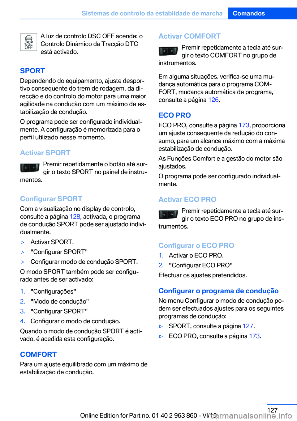 BMW 2 SERIES COUPE 2016 Manual do condutor (in Portuguese) A luz de controlo DSC OFF acende: o
Controlo Dinâmico da Tracção DTC
está activado.
SPORT Dependendo do equipamento, ajuste despor‐
tivo consequente do trem de rodagem, da di‐
recção e do co BMW 2 SERIES COUPE 2016 Manual do condutor (in Portuguese) A luz de controlo DSC OFF acende: o
Controlo Dinâmico da Tracção DTC
está activado.
SPORT Dependendo do equipamento, ajuste despor‐
tivo consequente do trem de rodagem, da di‐
recção e do co