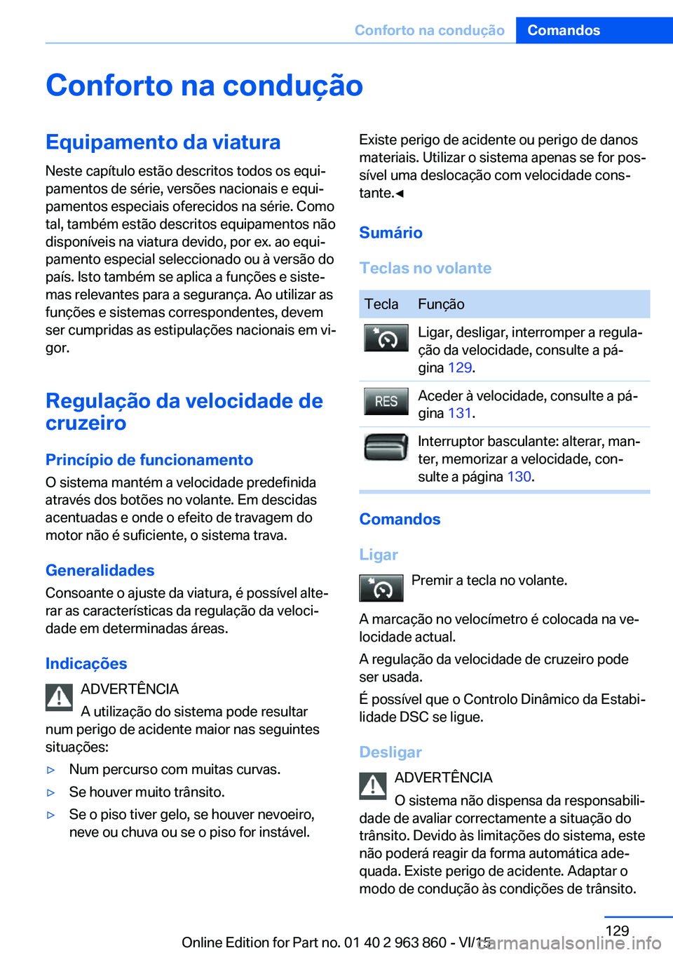 BMW 2 SERIES COUPE 2016 Manual do condutor (in Portuguese) Conforto na conduçãoEquipamento da viaturaNeste capítulo estão descritos todos os equi‐
pamentos de série, versões nacionais e equi‐
pamentos especiais oferecidos na série. Como
tal, també BMW 2 SERIES COUPE 2016 Manual do condutor (in Portuguese) Conforto na conduçãoEquipamento da viaturaNeste capítulo estão descritos todos os equi‐
pamentos de série, versões nacionais e equi‐
pamentos especiais oferecidos na série. Como
tal, també