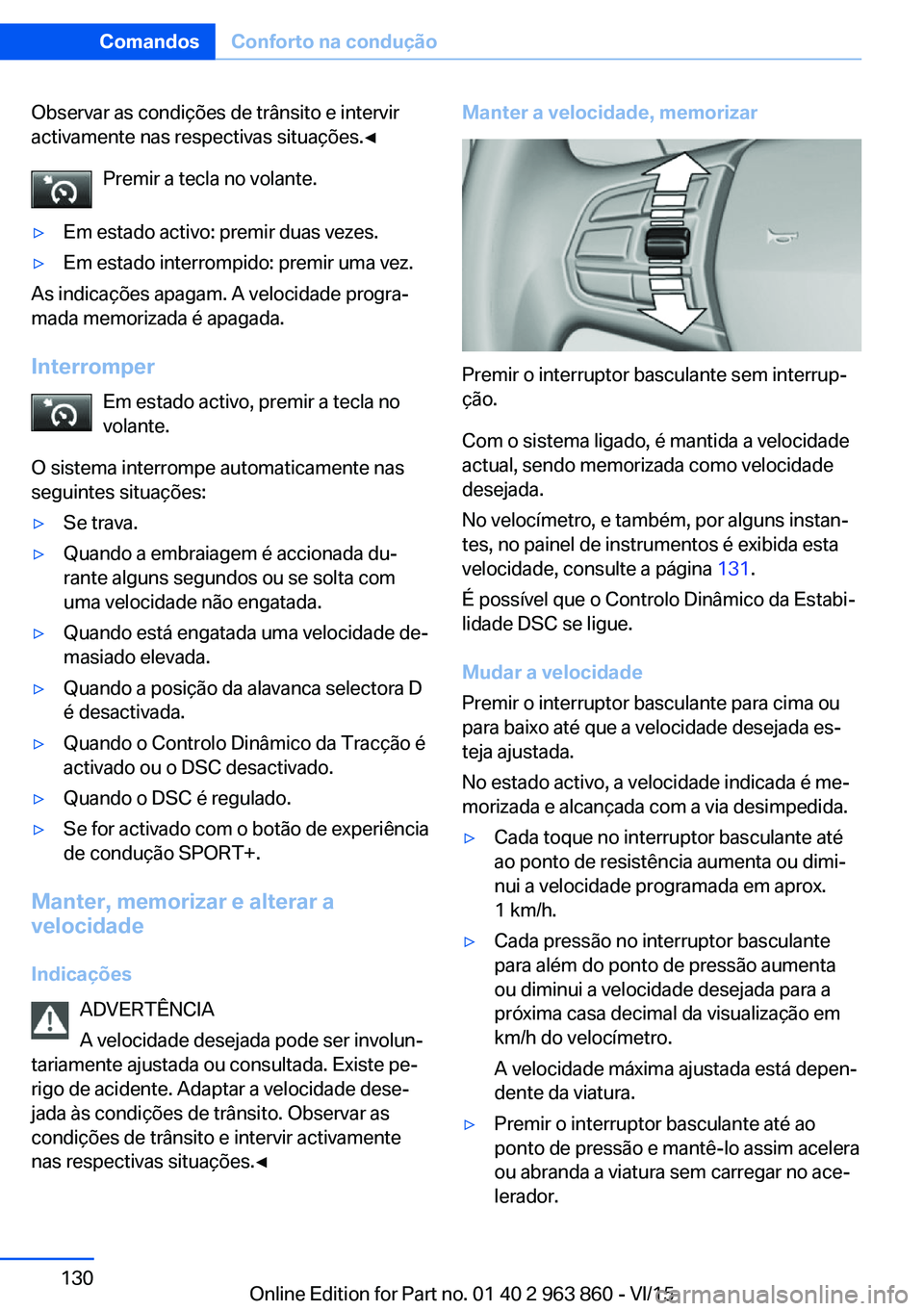BMW 2 SERIES COUPE 2016 Manual do condutor (in Portuguese) Observar as condições de trânsito e intervir
activamente nas respectivas situações.◀
Premir a tecla no volante.▷Em estado activo: premir duas vezes.▷Em estado interrompido: premir uma vez.
BMW 2 SERIES COUPE 2016 Manual do condutor (in Portuguese) Observar as condições de trânsito e intervir
activamente nas respectivas situações.◀
Premir a tecla no volante.▷Em estado activo: premir duas vezes.▷Em estado interrompido: premir uma vez.