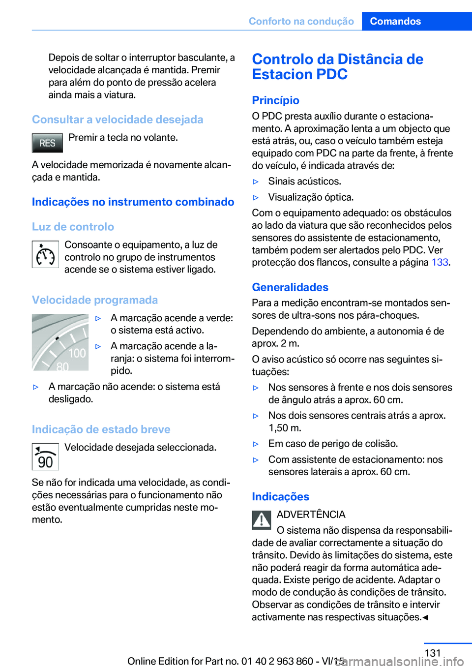BMW 2 SERIES COUPE 2016 Manual do condutor (in Portuguese) Depois de soltar o interruptor basculante, a
velocidade alcançada é mantida. Premir
para além do ponto de pressão acelera
ainda mais a viatura.
Consultar a velocidade desejada
Premir a tecla no vo BMW 2 SERIES COUPE 2016 Manual do condutor (in Portuguese) Depois de soltar o interruptor basculante, a
velocidade alcançada é mantida. Premir
para além do ponto de pressão acelera
ainda mais a viatura.
Consultar a velocidade desejada
Premir a tecla no vo