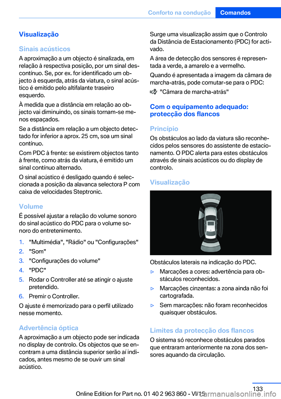 BMW 2 SERIES COUPE 2016 Manual do condutor (in Portuguese) Visualização
Sinais acústicos A aproximação a um objecto é sinalizada, em
relação à respectiva posição, por um sinal des‐
contínuo. Se, por ex. for identificado um ob‐
jecto à esquerd BMW 2 SERIES COUPE 2016 Manual do condutor (in Portuguese) Visualização
Sinais acústicos A aproximação a um objecto é sinalizada, em
relação à respectiva posição, por um sinal des‐
contínuo. Se, por ex. for identificado um ob‐
jecto à esquerd