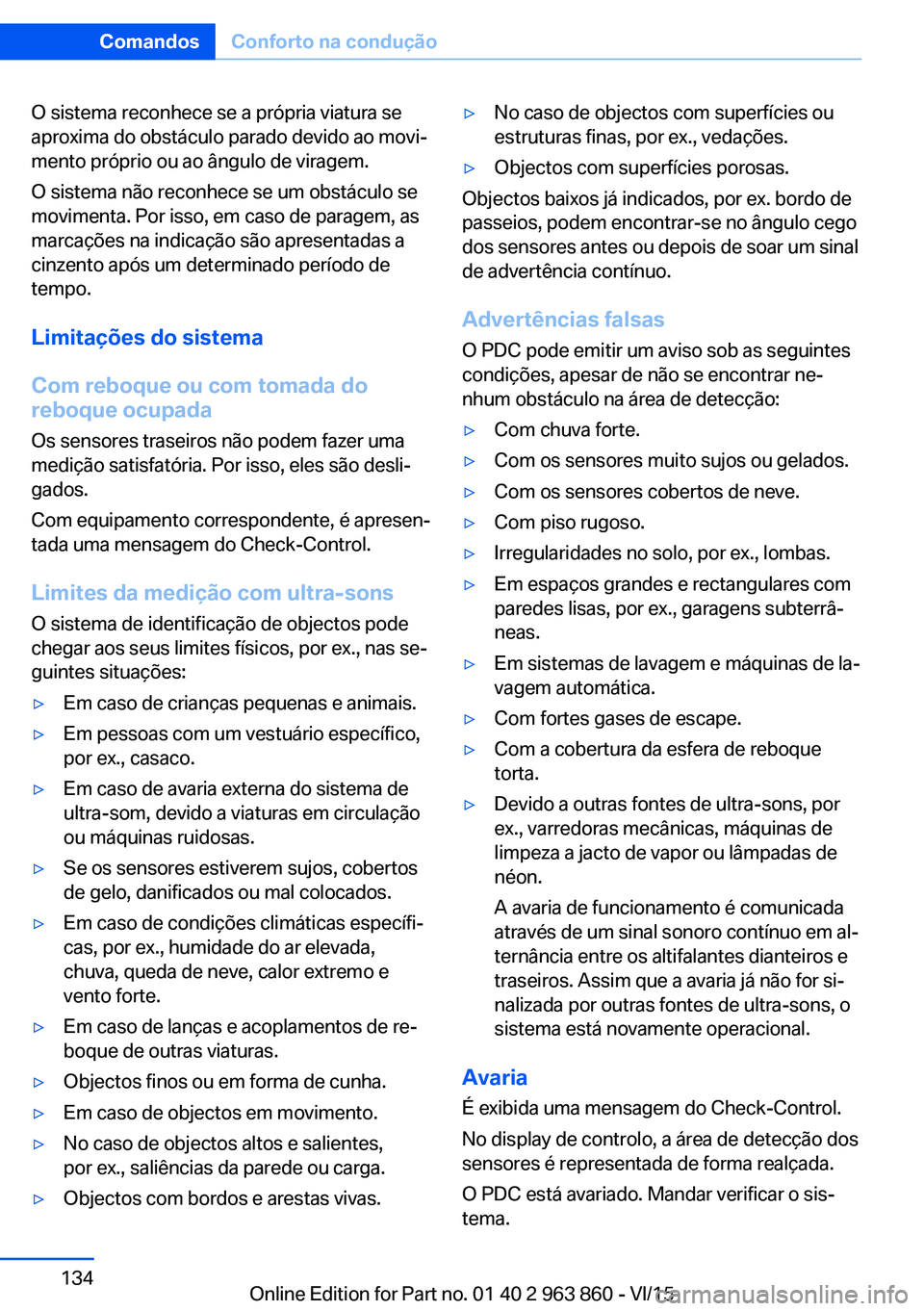 BMW 2 SERIES COUPE 2016 Manual do condutor (in Portuguese) O sistema reconhece se a própria viatura se
aproxima do obstáculo parado devido ao movi‐
mento próprio ou ao ângulo de viragem.
O sistema não reconhece se um obstáculo se
movimenta. Por isso, BMW 2 SERIES COUPE 2016 Manual do condutor (in Portuguese) O sistema reconhece se a própria viatura se
aproxima do obstáculo parado devido ao movi‐
mento próprio ou ao ângulo de viragem.
O sistema não reconhece se um obstáculo se
movimenta. Por isso,