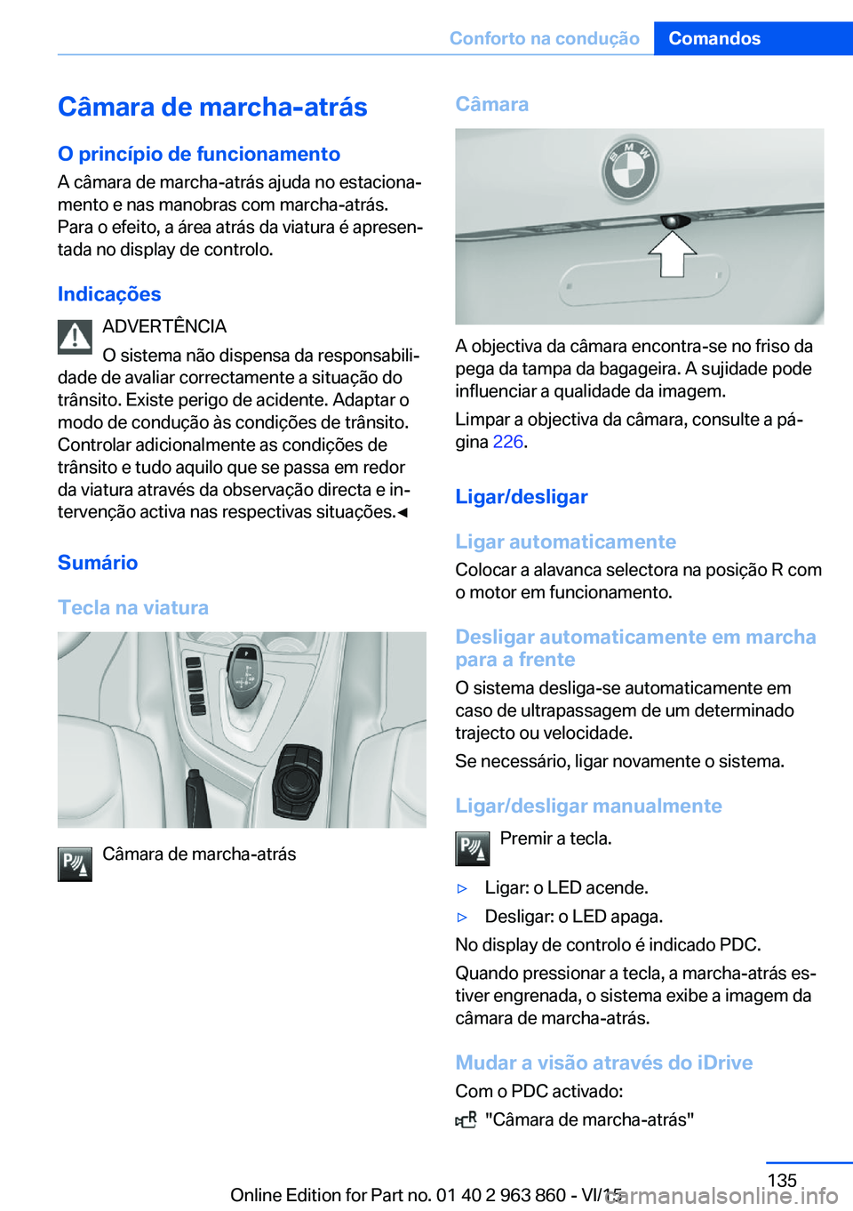 BMW 2 SERIES COUPE 2016 Manual do condutor (in Portuguese) Câmara de marcha-atrás
O princípio de funcionamento A câmara de marcha-atrás ajuda no estaciona‐
mento e nas manobras com marcha-atrás.
Para o efeito, a área atrás da viatura é apresen‐
t BMW 2 SERIES COUPE 2016 Manual do condutor (in Portuguese) Câmara de marcha-atrás
O princípio de funcionamento A câmara de marcha-atrás ajuda no estaciona‐
mento e nas manobras com marcha-atrás.
Para o efeito, a área atrás da viatura é apresen‐
t
