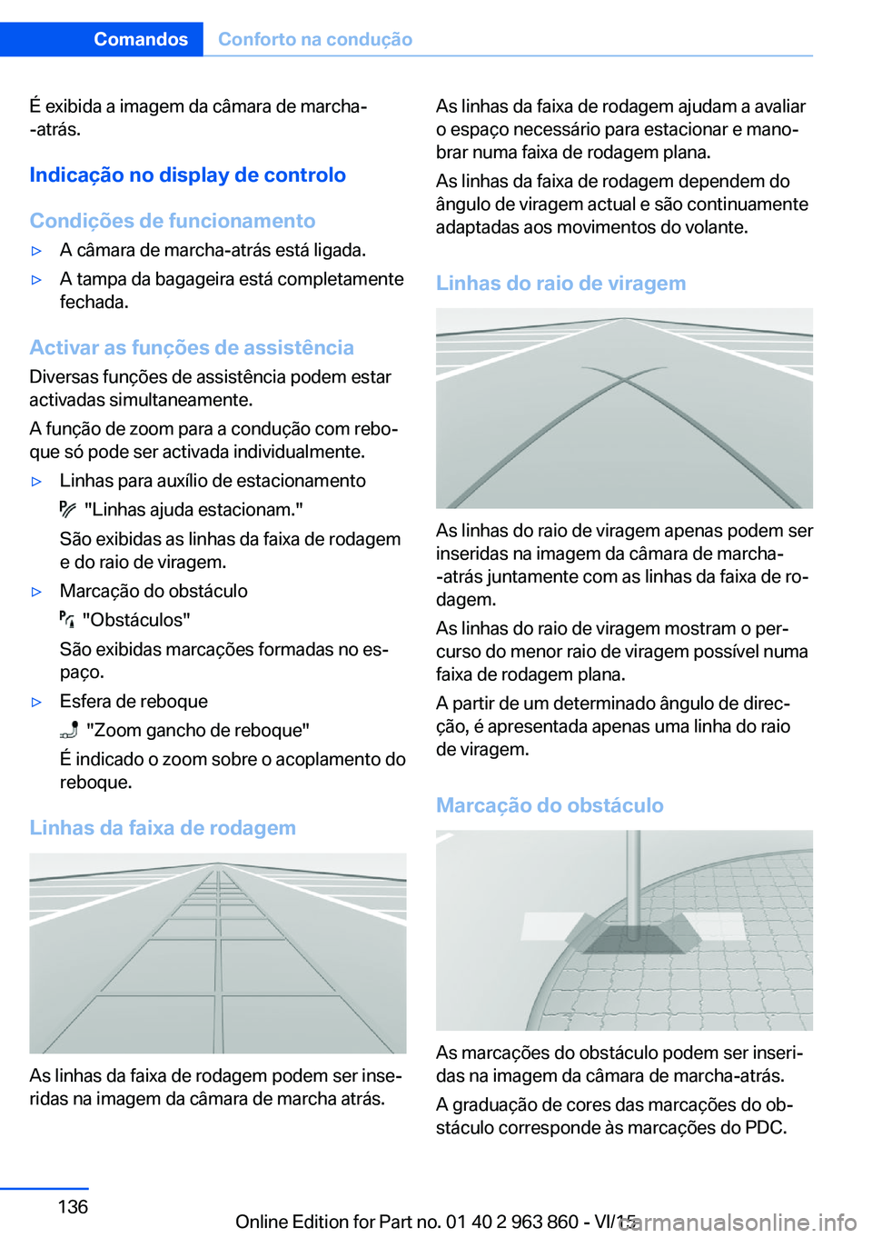 BMW 2 SERIES COUPE 2016 Manual do condutor (in Portuguese) É exibida a imagem da câmara de marcha-
-atrás.
Indicação no display de controlo
Condições de funcionamento▷A câmara de marcha-atrás está ligada.▷A tampa da bagageira está completamente BMW 2 SERIES COUPE 2016 Manual do condutor (in Portuguese) É exibida a imagem da câmara de marcha-
-atrás.
Indicação no display de controlo
Condições de funcionamento▷A câmara de marcha-atrás está ligada.▷A tampa da bagageira está completamente