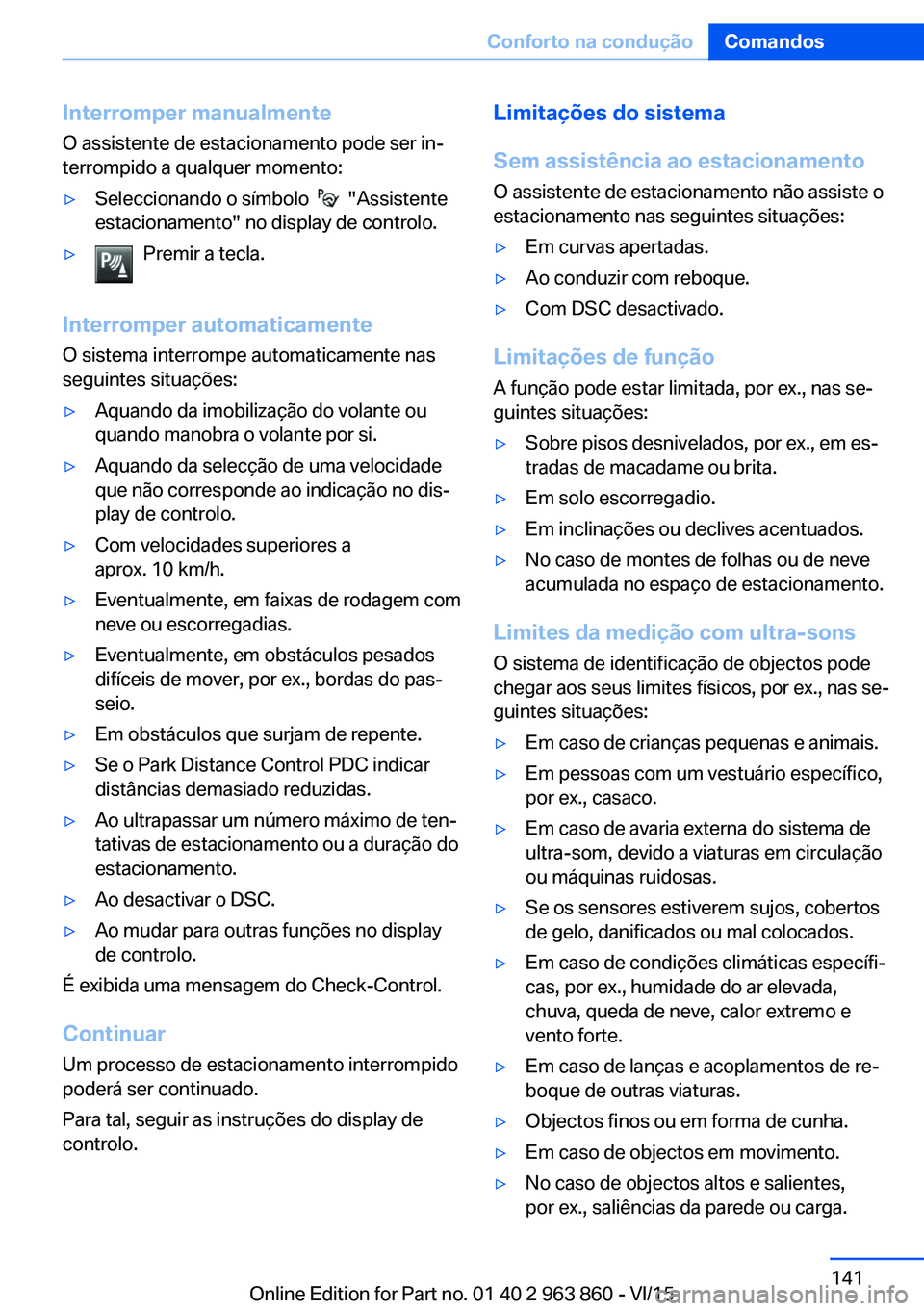 BMW 2 SERIES COUPE 2016 Manual do condutor (in Portuguese) Interromper manualmente
O assistente de estacionamento pode ser in‐
terrompido a qualquer momento:▷Seleccionando o símbolo "Assistente
estacionamento" no display de controlo.▷Premir BMW 2 SERIES COUPE 2016 Manual do condutor (in Portuguese) Interromper manualmente
O assistente de estacionamento pode ser in‐
terrompido a qualquer momento:▷Seleccionando o símbolo "Assistente
estacionamento" no display de controlo.▷Premir