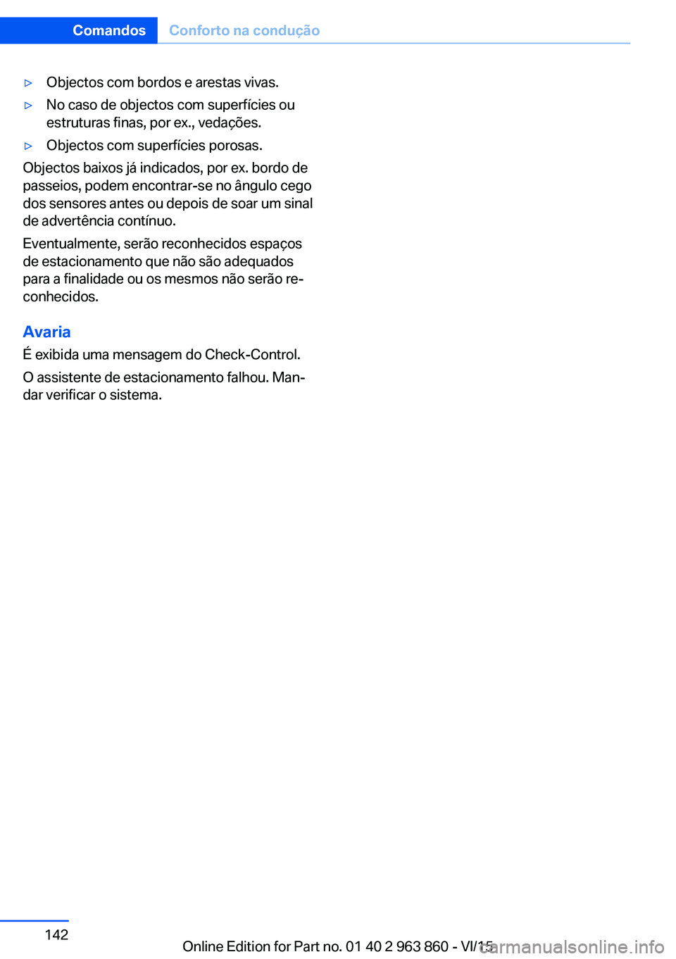 BMW 2 SERIES COUPE 2016 Manual do condutor (in Portuguese) ▷Objectos com bordos e arestas vivas.▷No caso de objectos com superfícies ou
estruturas finas, por ex., vedações.▷Objectos com superfícies porosas.
Objectos baixos já indicados, por ex. bor BMW 2 SERIES COUPE 2016 Manual do condutor (in Portuguese) ▷Objectos com bordos e arestas vivas.▷No caso de objectos com superfícies ou
estruturas finas, por ex., vedações.▷Objectos com superfícies porosas.
Objectos baixos já indicados, por ex. bor