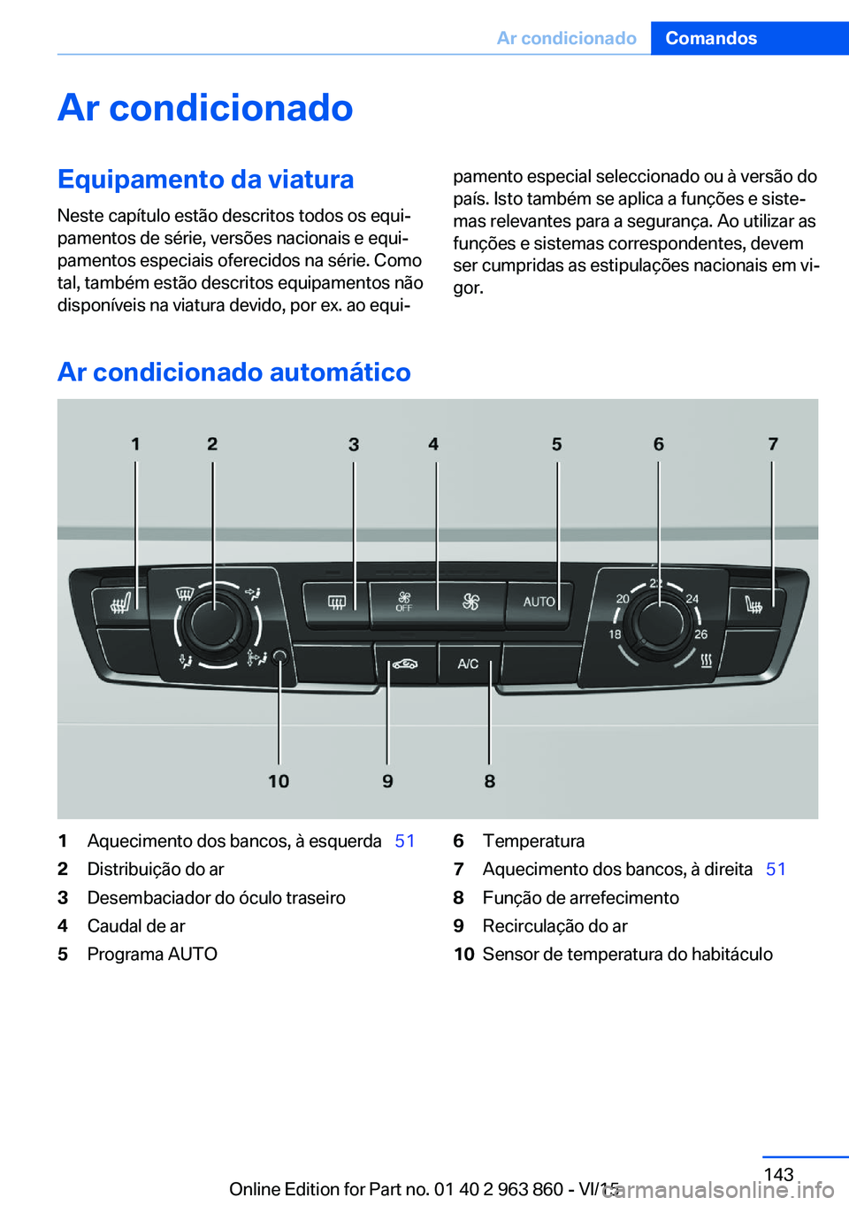 BMW 2 SERIES COUPE 2016 Manual do condutor (in Portuguese) Ar condicionadoEquipamento da viatura
Neste capítulo estão descritos todos os equi‐
pamentos de série, versões nacionais e equi‐
pamentos especiais oferecidos na série. Como
tal, também est BMW 2 SERIES COUPE 2016 Manual do condutor (in Portuguese) Ar condicionadoEquipamento da viatura
Neste capítulo estão descritos todos os equi‐
pamentos de série, versões nacionais e equi‐
pamentos especiais oferecidos na série. Como
tal, também est