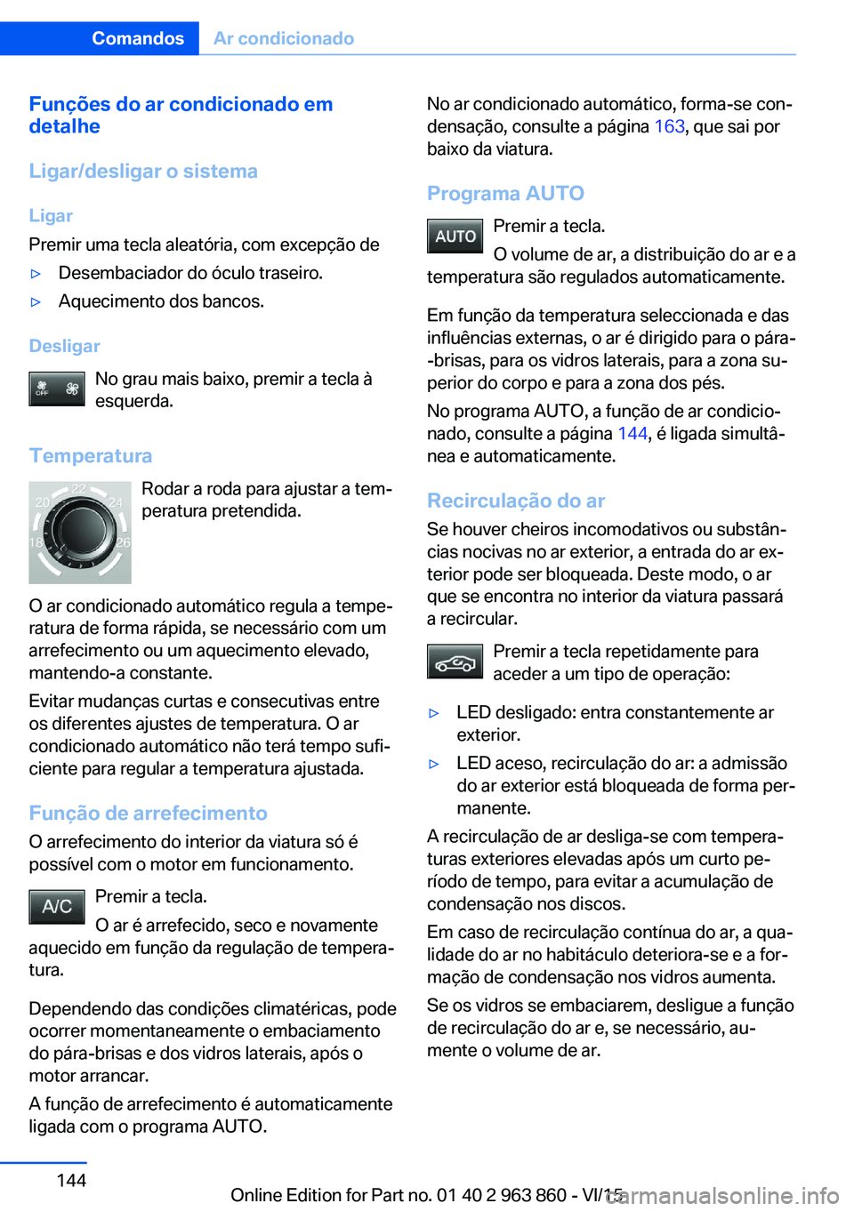 BMW 2 SERIES COUPE 2016 Manual do condutor (in Portuguese) Funções do ar condicionado em
detalhe
Ligar/desligar o sistema
Ligar
Premir uma tecla aleatória, com excepção de▷Desembaciador do óculo traseiro.▷Aquecimento dos bancos.
Desligar
No grau mai BMW 2 SERIES COUPE 2016 Manual do condutor (in Portuguese) Funções do ar condicionado em
detalhe
Ligar/desligar o sistema
Ligar
Premir uma tecla aleatória, com excepção de▷Desembaciador do óculo traseiro.▷Aquecimento dos bancos.
Desligar
No grau mai