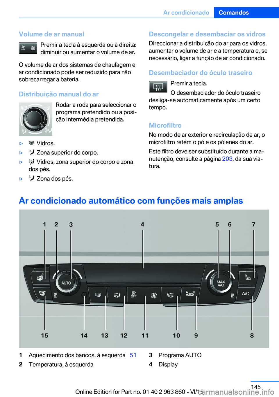 BMW 2 SERIES COUPE 2016 Manual do condutor (in Portuguese) Volume de ar manualPremir a tecla à esquerda ou à direita:
diminuir ou aumentar o volume de ar.
O volume de ar dos sistemas de chaufagem e
ar condicionado pode ser reduzido para não
sobrecarregar a BMW 2 SERIES COUPE 2016 Manual do condutor (in Portuguese) Volume de ar manualPremir a tecla à esquerda ou à direita:
diminuir ou aumentar o volume de ar.
O volume de ar dos sistemas de chaufagem e
ar condicionado pode ser reduzido para não
sobrecarregar a