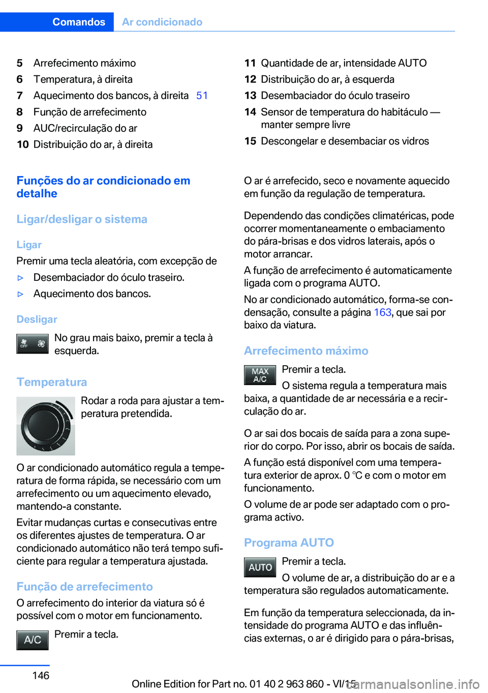 BMW 2 SERIES COUPE 2016 Manual do condutor (in Portuguese) 5Arrefecimento máximo6Temperatura, à direita7Aquecimento dos bancos, à direita 518Função de arrefecimento9AUC/recirculação do ar10Distribuição do ar, à direita11Quantidade de ar, intens BMW 2 SERIES COUPE 2016 Manual do condutor (in Portuguese) 5Arrefecimento máximo6Temperatura, à direita7Aquecimento dos bancos, à direita 518Função de arrefecimento9AUC/recirculação do ar10Distribuição do ar, à direita11Quantidade de ar, intens