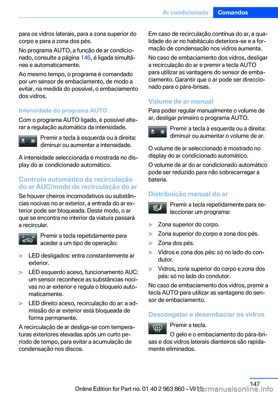 BMW 2 SERIES COUPE 2016 Manual do condutor (in Portuguese) para os vidros laterais, para a zona superior do
corpo e para a zona dos pés.
No programa AUTO, a função de ar condicio‐
nado, consulte a página 146, é ligada simultâ‐
nea e automaticamente BMW 2 SERIES COUPE 2016 Manual do condutor (in Portuguese) para os vidros laterais, para a zona superior do
corpo e para a zona dos pés.
No programa AUTO, a função de ar condicio‐
nado, consulte a página 146, é ligada simultâ‐
nea e automaticamente