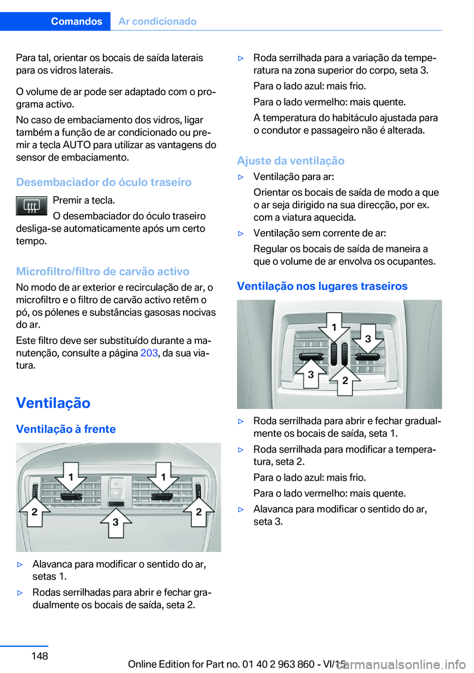 BMW 2 SERIES COUPE 2016 Manual do condutor (in Portuguese) Para tal, orientar os bocais de saída laterais
para os vidros laterais.
O volume de ar pode ser adaptado com o pro‐
grama activo.
No caso de embaciamento dos vidros, ligar
também a função de ar BMW 2 SERIES COUPE 2016 Manual do condutor (in Portuguese) Para tal, orientar os bocais de saída laterais
para os vidros laterais.
O volume de ar pode ser adaptado com o pro‐
grama activo.
No caso de embaciamento dos vidros, ligar
também a função de ar