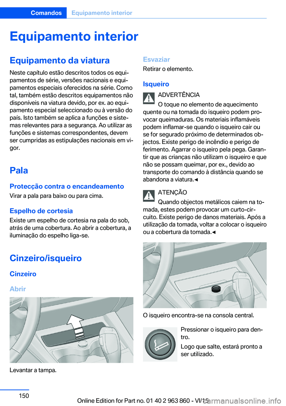 BMW 2 SERIES COUPE 2016 Manual do condutor (in Portuguese) Equipamento interiorEquipamento da viaturaNeste capítulo estão descritos todos os equi‐
pamentos de série, versões nacionais e equi‐
pamentos especiais oferecidos na série. Como
tal, também BMW 2 SERIES COUPE 2016 Manual do condutor (in Portuguese) Equipamento interiorEquipamento da viaturaNeste capítulo estão descritos todos os equi‐
pamentos de série, versões nacionais e equi‐
pamentos especiais oferecidos na série. Como
tal, também