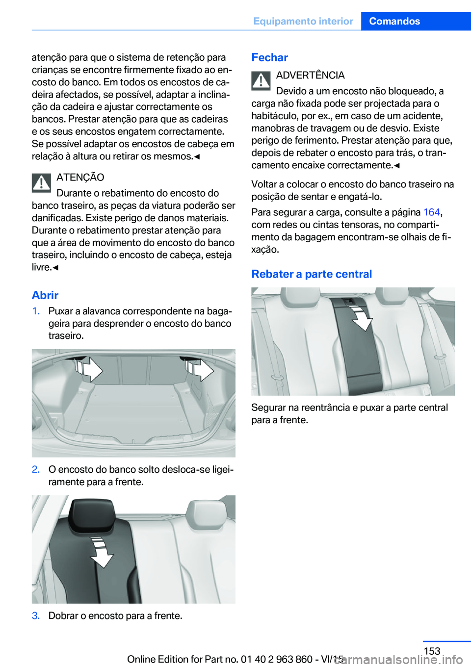 BMW 2 SERIES COUPE 2016 Manual do condutor (in Portuguese) atenção para que o sistema de retenção para
crianças se encontre firmemente fixado ao en‐
costo do banco. Em todos os encostos de ca‐
deira afectados, se possível, adaptar a inclina‐
ção BMW 2 SERIES COUPE 2016 Manual do condutor (in Portuguese) atenção para que o sistema de retenção para
crianças se encontre firmemente fixado ao en‐
costo do banco. Em todos os encostos de ca‐
deira afectados, se possível, adaptar a inclina‐
ção