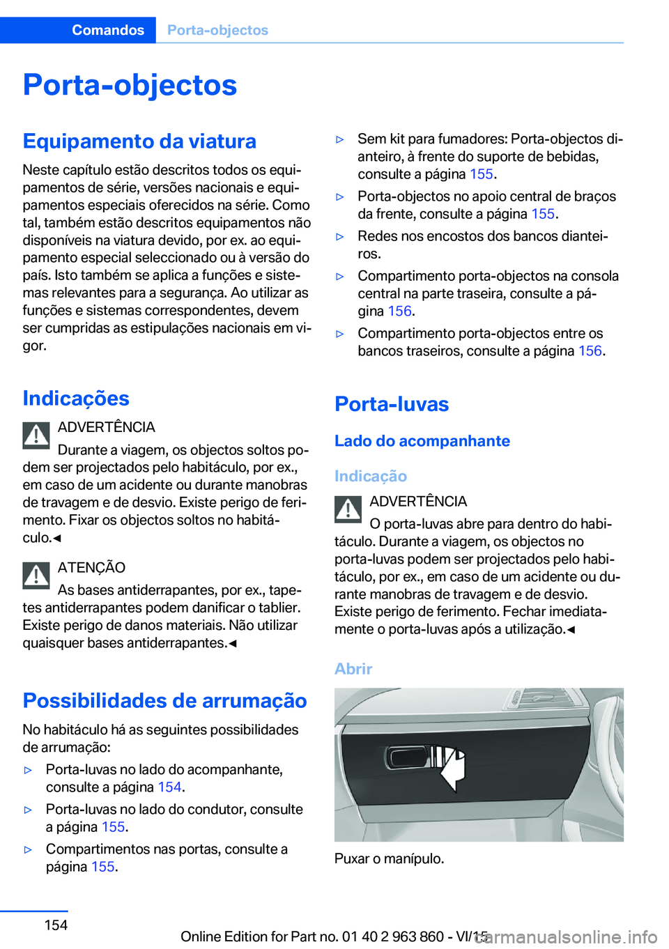 BMW 2 SERIES COUPE 2016 Manual do condutor (in Portuguese) Porta-objectosEquipamento da viaturaNeste capítulo estão descritos todos os equi‐
pamentos de série, versões nacionais e equi‐
pamentos especiais oferecidos na série. Como
tal, também estão BMW 2 SERIES COUPE 2016 Manual do condutor (in Portuguese) Porta-objectosEquipamento da viaturaNeste capítulo estão descritos todos os equi‐
pamentos de série, versões nacionais e equi‐
pamentos especiais oferecidos na série. Como
tal, também estão